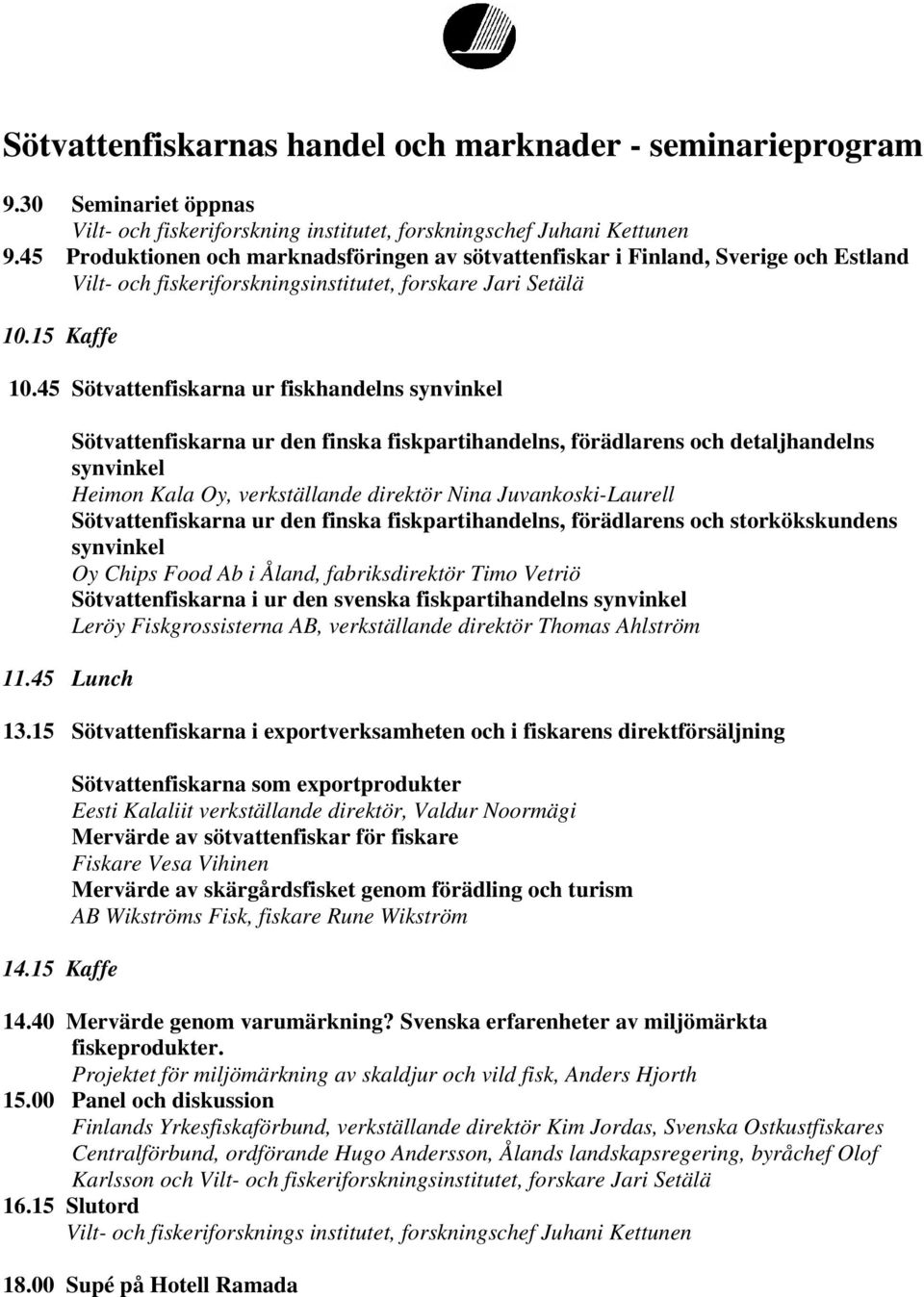 45 Sötvattenfiskarna ur fiskhandelns synvinkel Sötvattenfiskarna ur den finska fiskpartihandelns, förädlarens och detaljhandelns synvinkel Heimon Kala Oy, verkställande direktör Nina