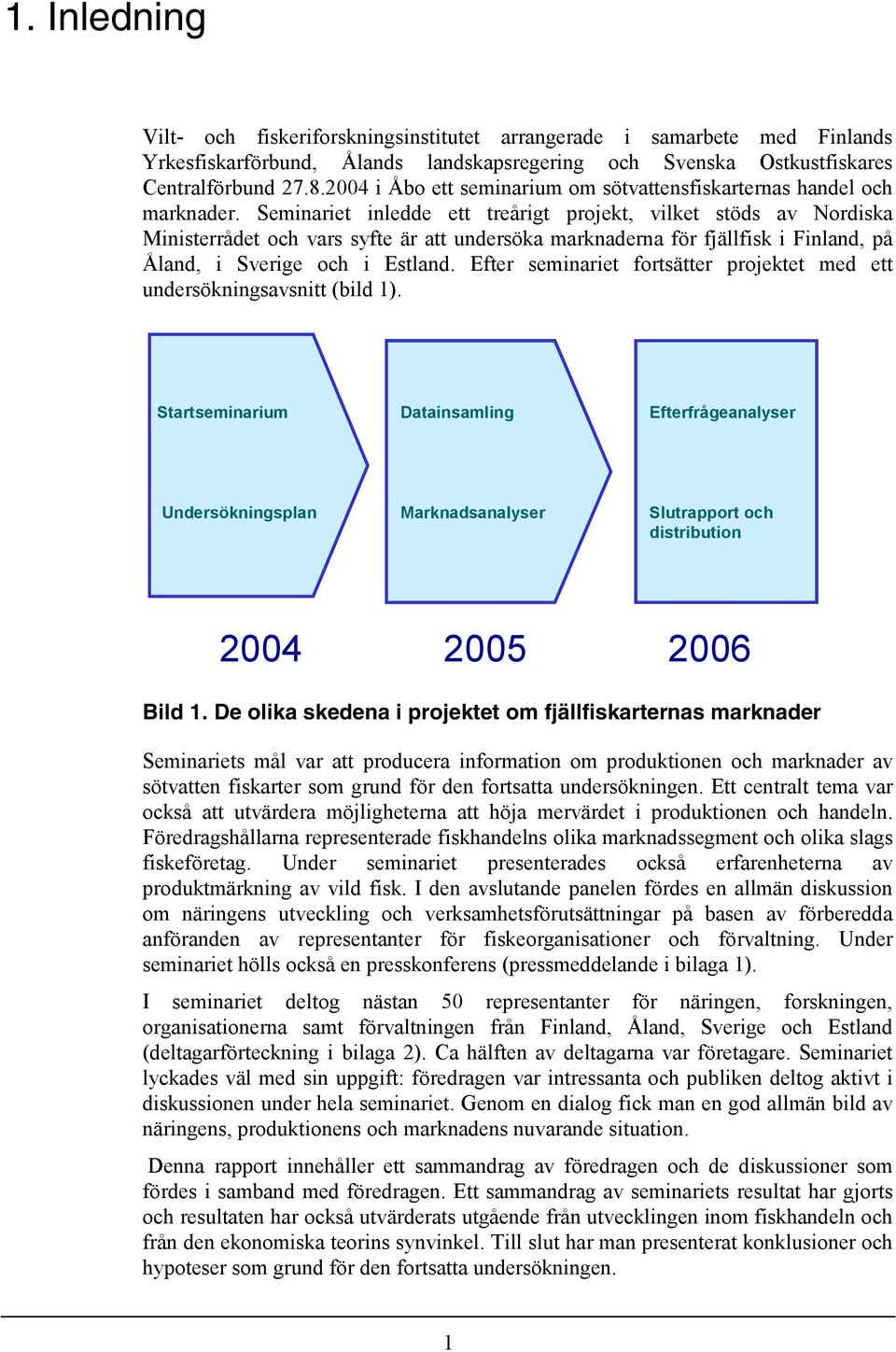 Seminariet inledde ett treårigt projekt, vilket stöds av Nordiska Ministerrådet och vars syfte är att undersöka marknaderna för fjällfisk i Finland, på Åland, i Sverige och i Estland.