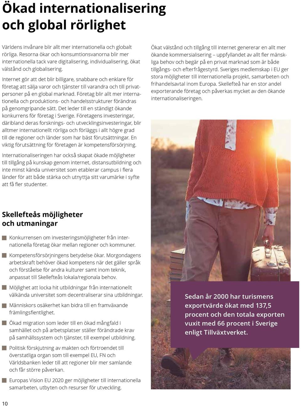 Internet gör att det blir billigare, snabbare och enklare för företag att sälja varor och tjänster till varandra och till privatpersoner på en global marknad.