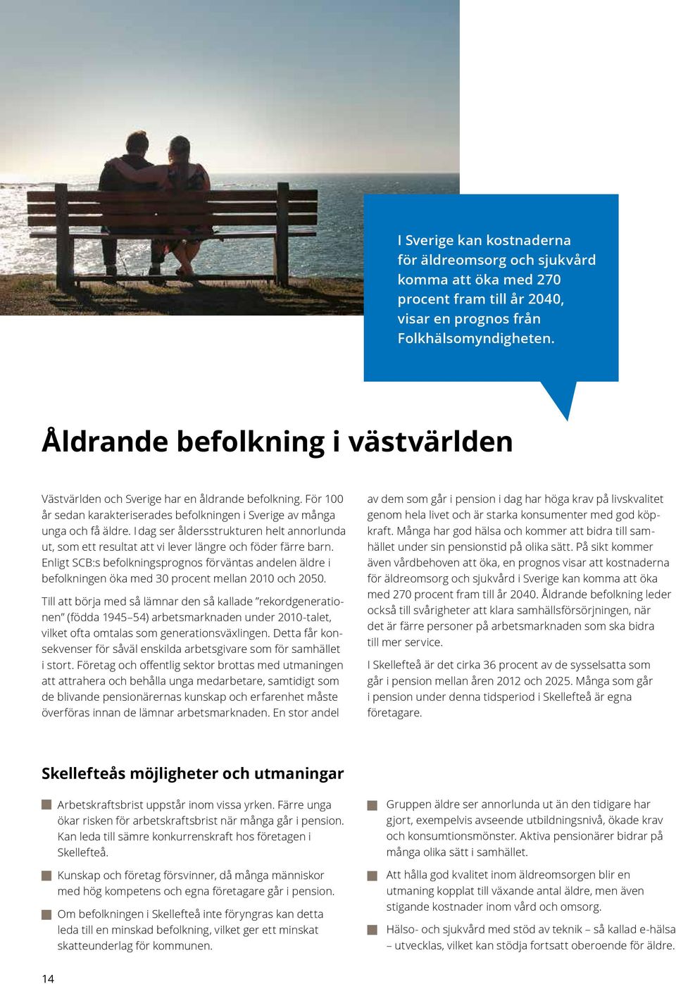 I dag ser åldersstrukturen helt annorlunda ut, som ett resultat att vi lever längre och föder färre barn.