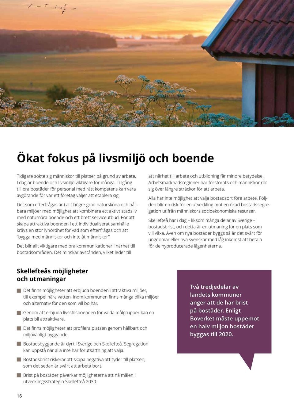 Det som efterfrågas är i allt högre grad natursköna och hållbara miljöer med möjlighet att kombinera ett aktivt stadsliv med naturnära boende och ett brett serviceutbud.