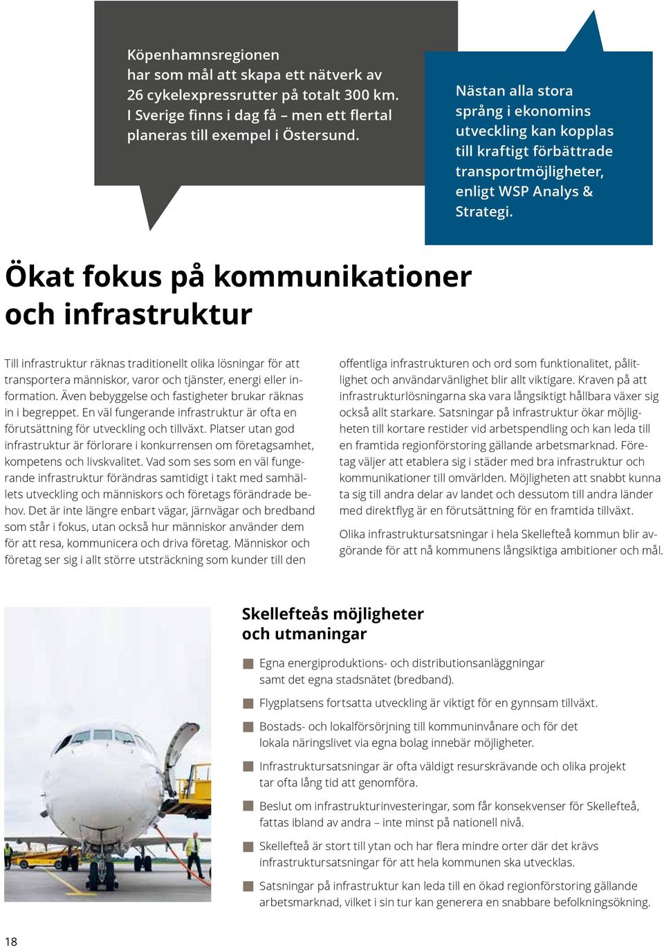 Ökat fokus på kommunikationer och infrastruktur Till infrastruktur räknas traditionellt olika lösningar för att transportera människor, varor och tjänster, energi eller information.