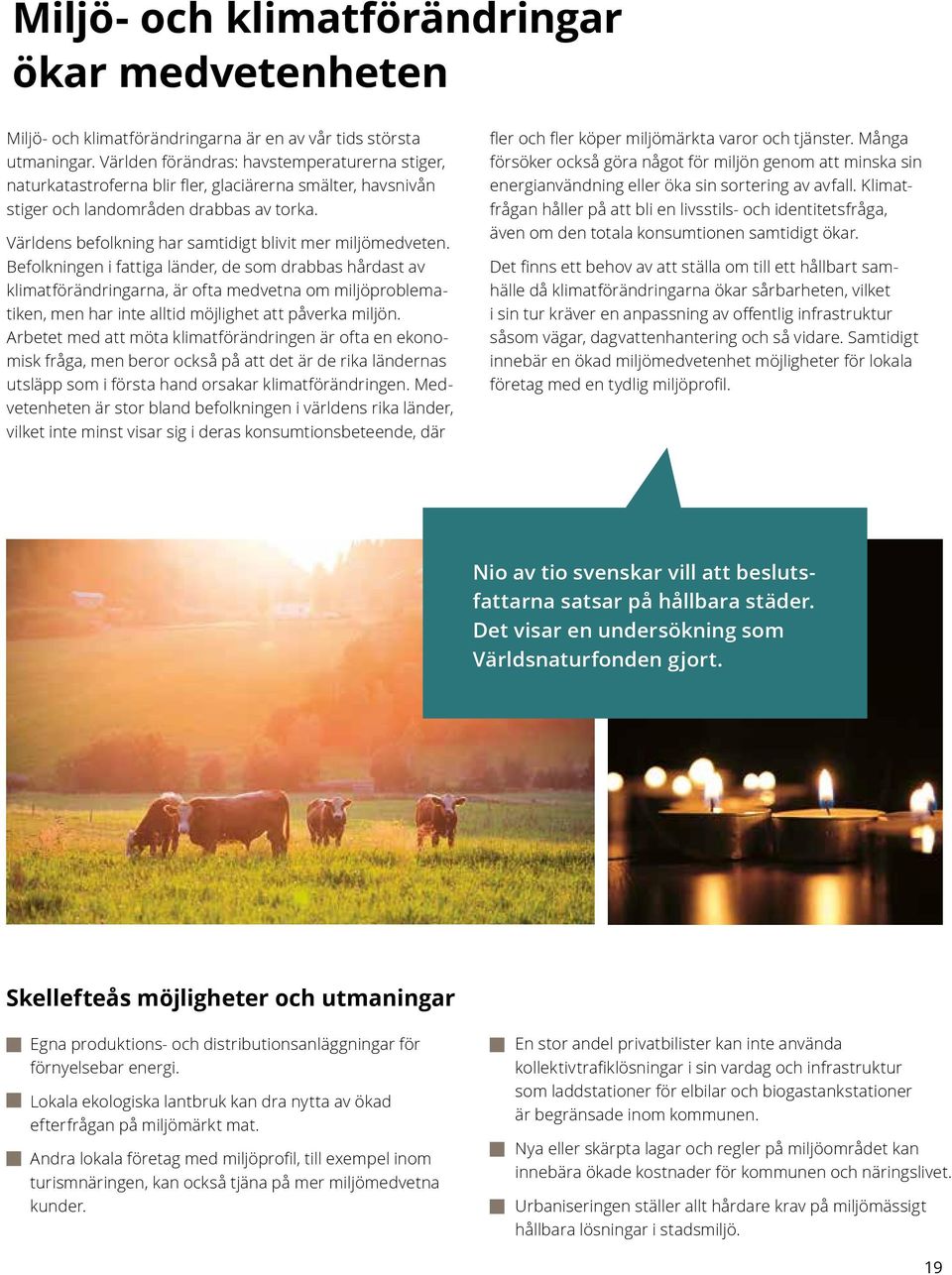 Världens befolkning har samtidigt blivit mer miljömedveten.