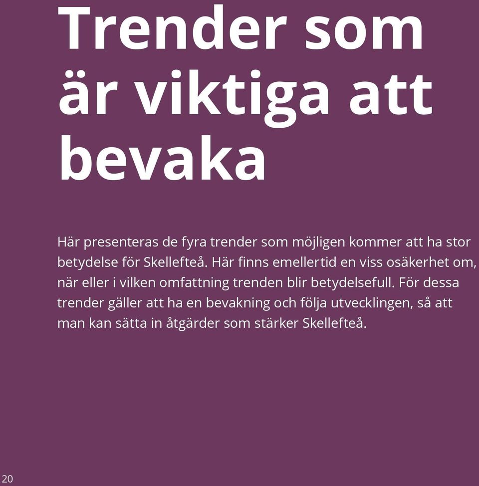 Här finns emellertid en viss osäkerhet om, när eller i vilken omfattning trenden blir