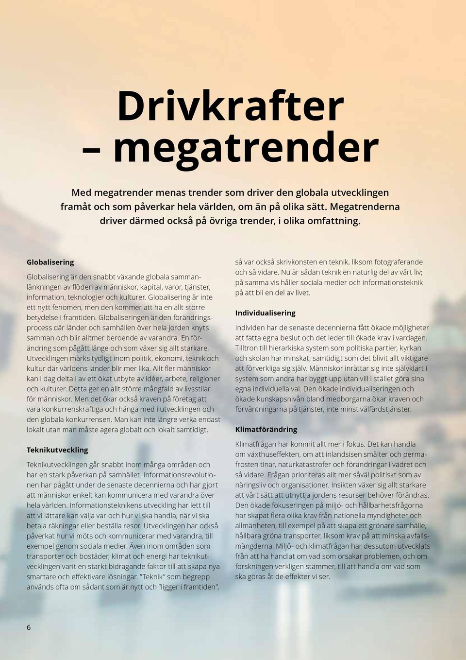 Globalisering Globalisering är den snabbt växande globala sammanlänkningen av flöden av människor, kapital, varor, tjänster, information, teknologier och kulturer.