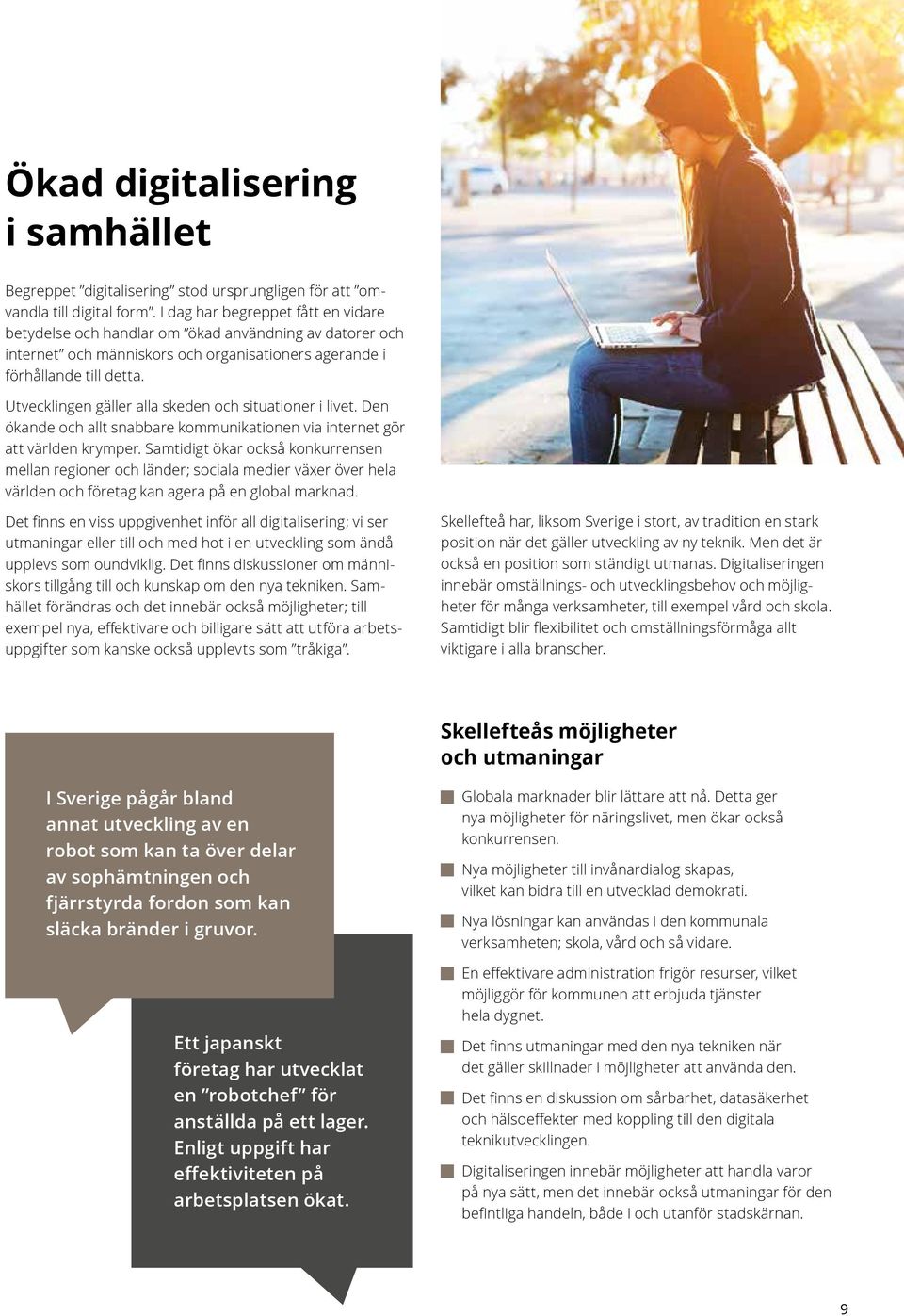 Utvecklingen gäller alla skeden och situationer i livet. Den ökande och allt snabbare kommunikationen via internet gör att världen krymper.