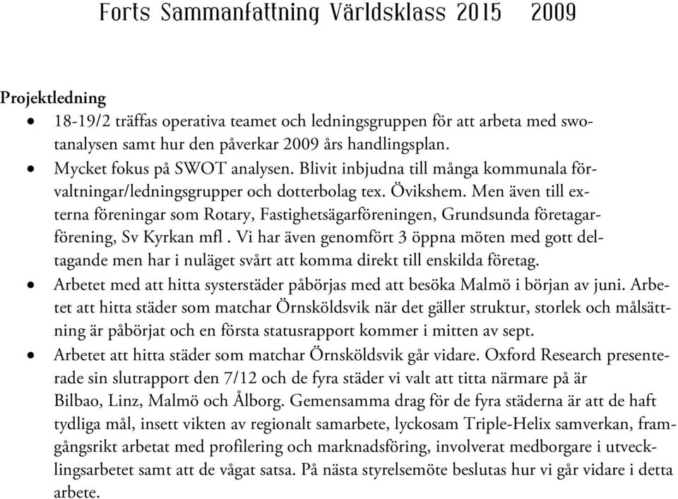 Men även till externa föreningar som Rotary, Fastighetsägarföreningen, Grundsunda företagarförening, Sv Kyrkan mfl.