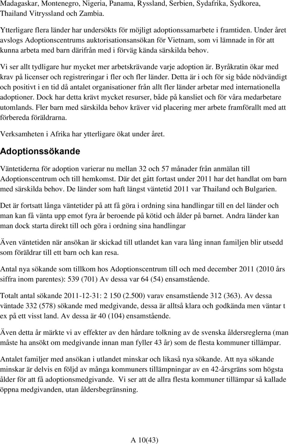 Vi ser allt tydligare hur mycket mer arbetskrävande varje adoption är. Byråkratin ökar med krav på licenser och registreringar i fler och fler länder.