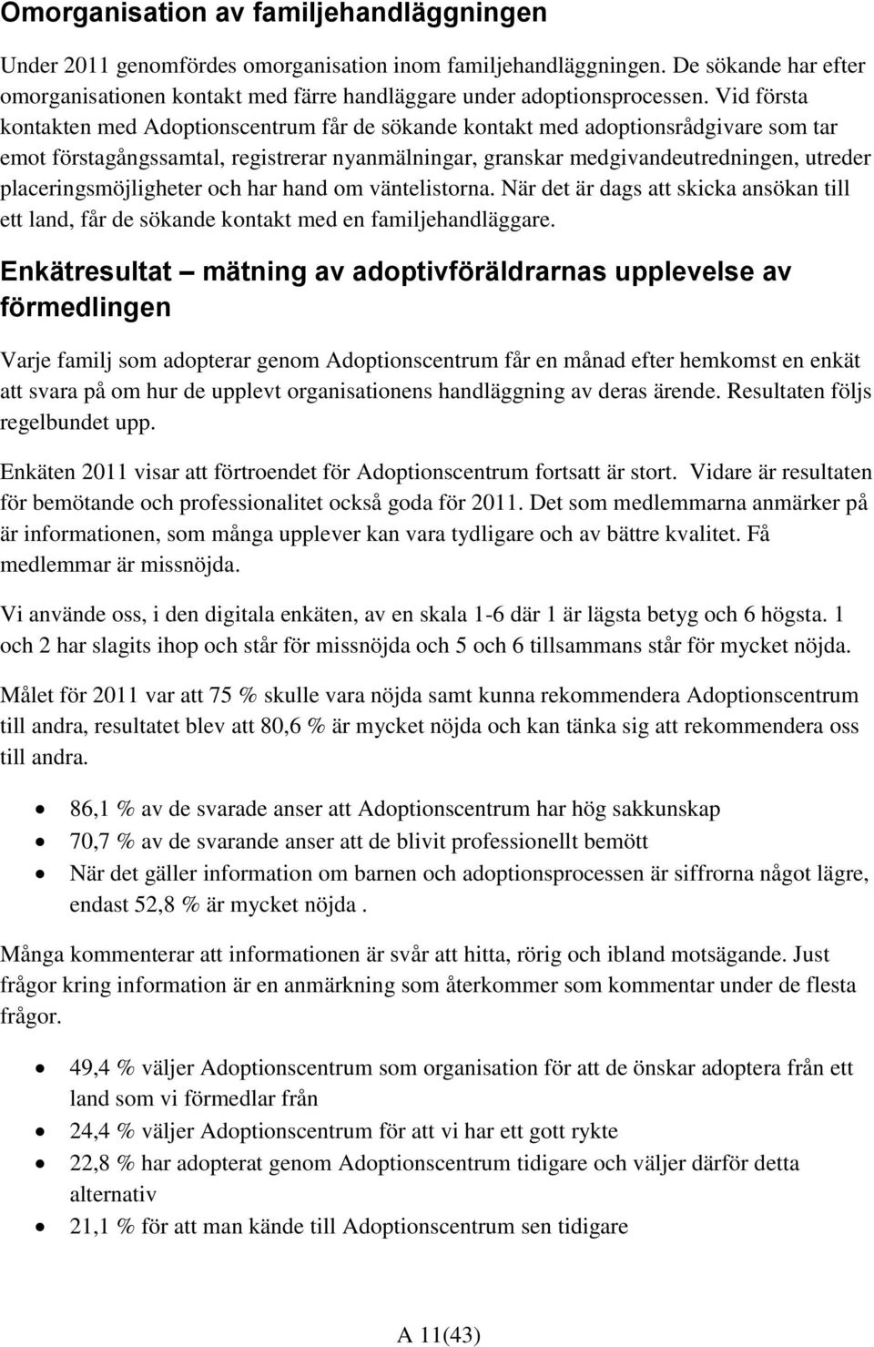 placeringsmöjligheter och har hand om väntelistorna. När det är dags att skicka ansökan till ett land, får de sökande kontakt med en familjehandläggare.