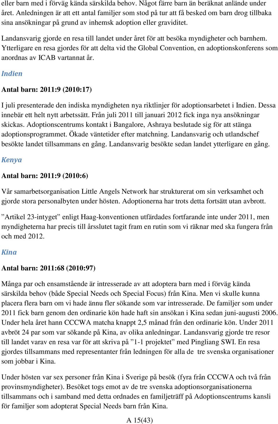 Landansvarig gjorde en resa till landet under året för att besöka myndigheter och barnhem.