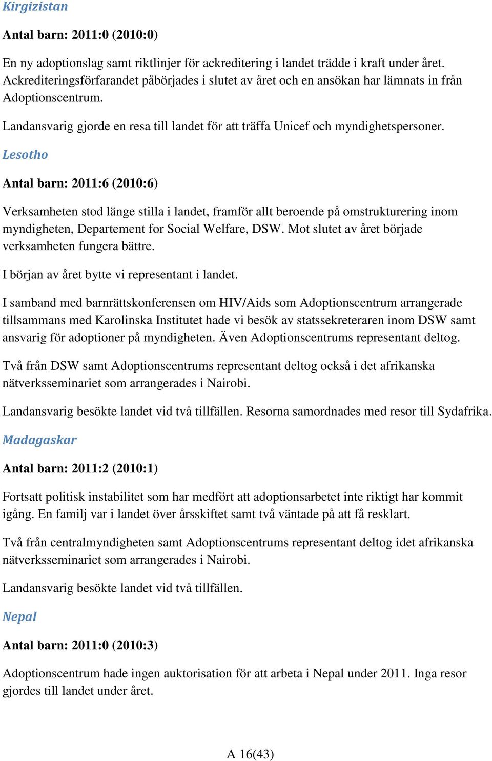 Lesotho Antal barn: 2011:6 (2010:6) Verksamheten stod länge stilla i landet, framför allt beroende på omstrukturering inom myndigheten, Departement for Social Welfare, DSW.