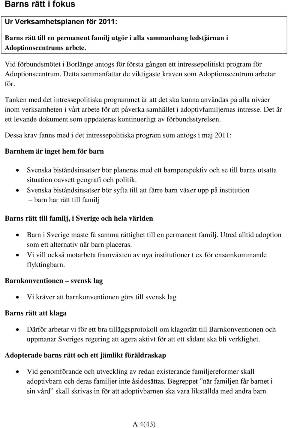 Tanken med det intressepolitiska programmet är att det ska kunna användas på alla nivåer inom verksamheten i vårt arbete för att påverka samhället i adoptivfamiljernas intresse.