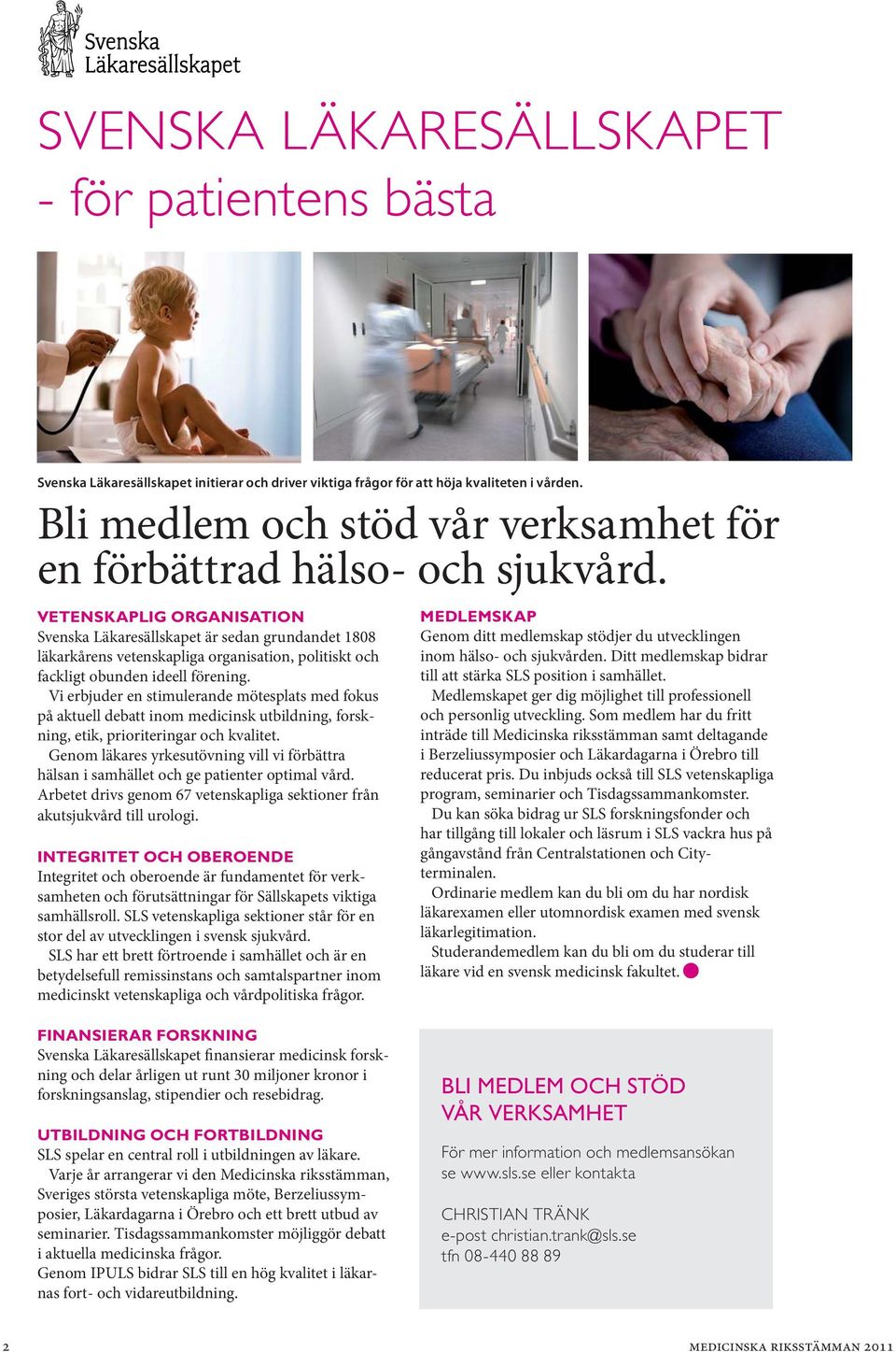 Vi erbjuder en stimulerande mötesplats med fokus på aktuell debatt inom medicinsk utbildning, forskning, etik, prioriteringar och kvalitet.