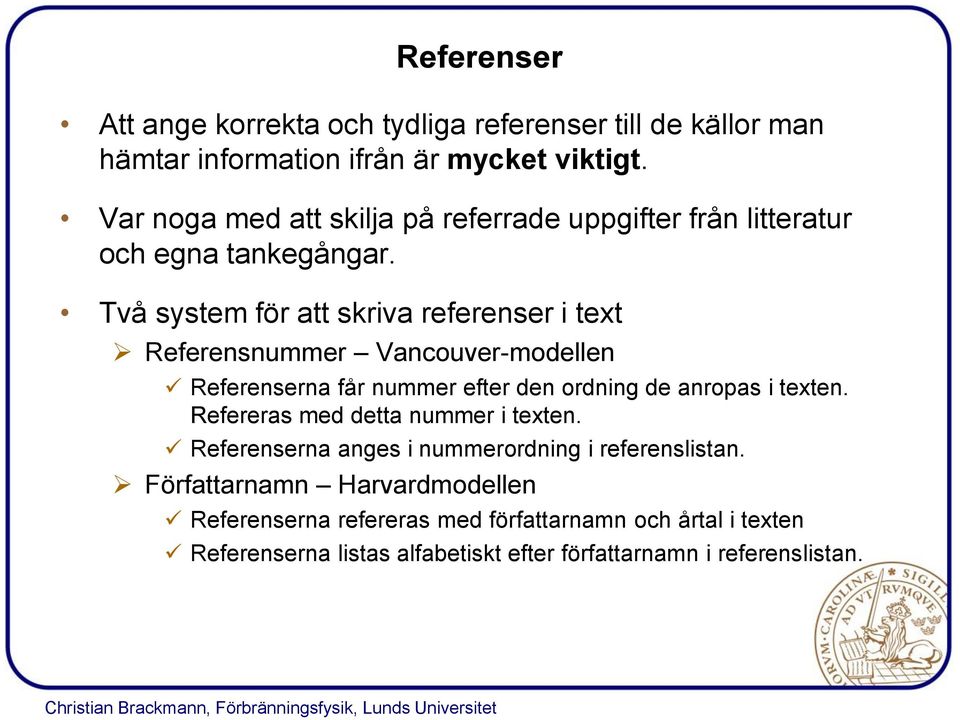 Två system för att skriva referenser i text Referensnummer Vancouver-modellen Referenserna får nummer efter den ordning de anropas i texten.