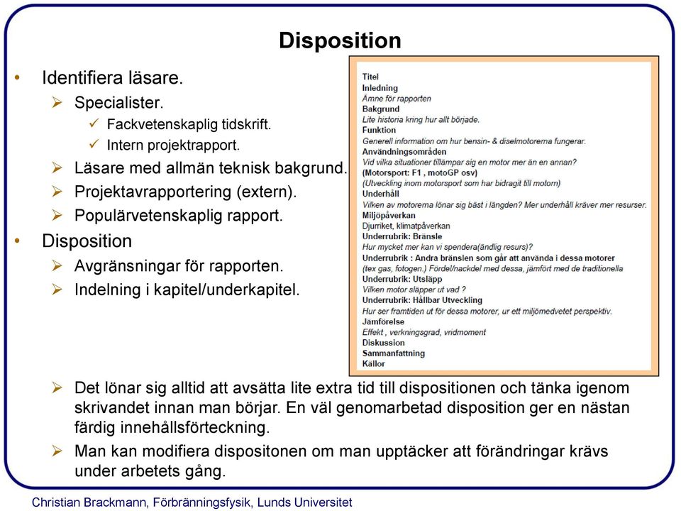 Det lönar sig alltid att avsätta lite extra tid till dispositionen och tänka igenom skrivandet innan man börjar.