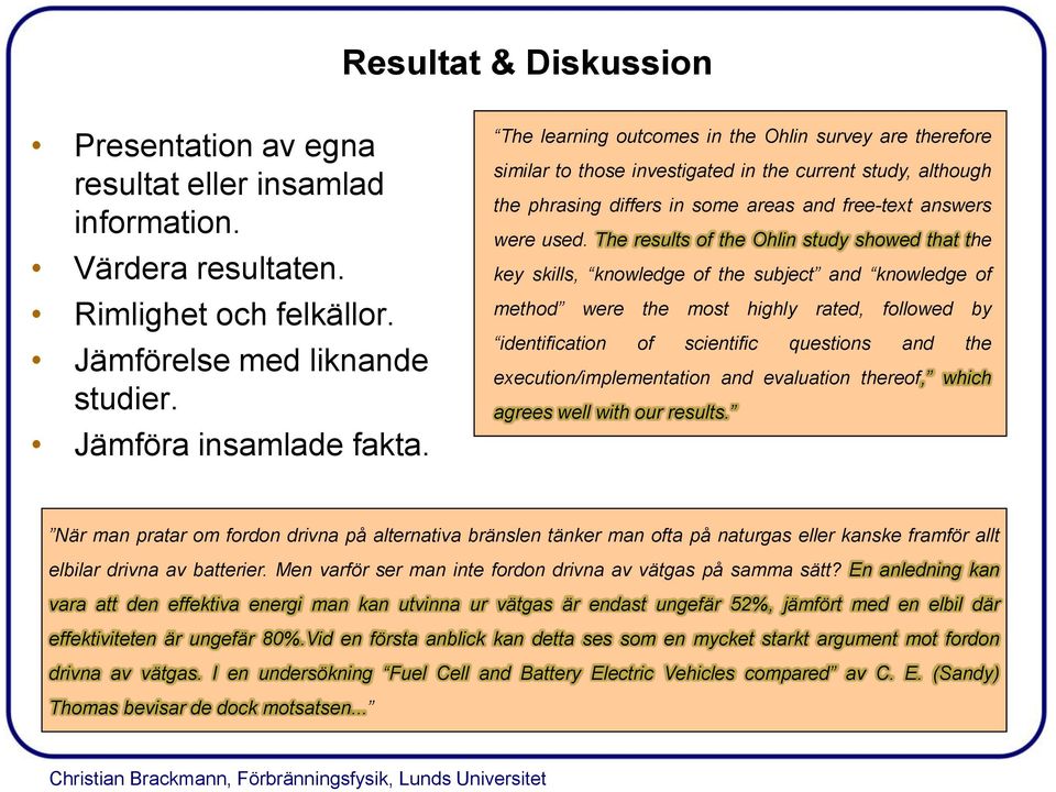 The results of the Ohlin study showed that the key skills, knowledge of the subject and knowledge of method were the most highly rated, followed by identification of scientific questions and the