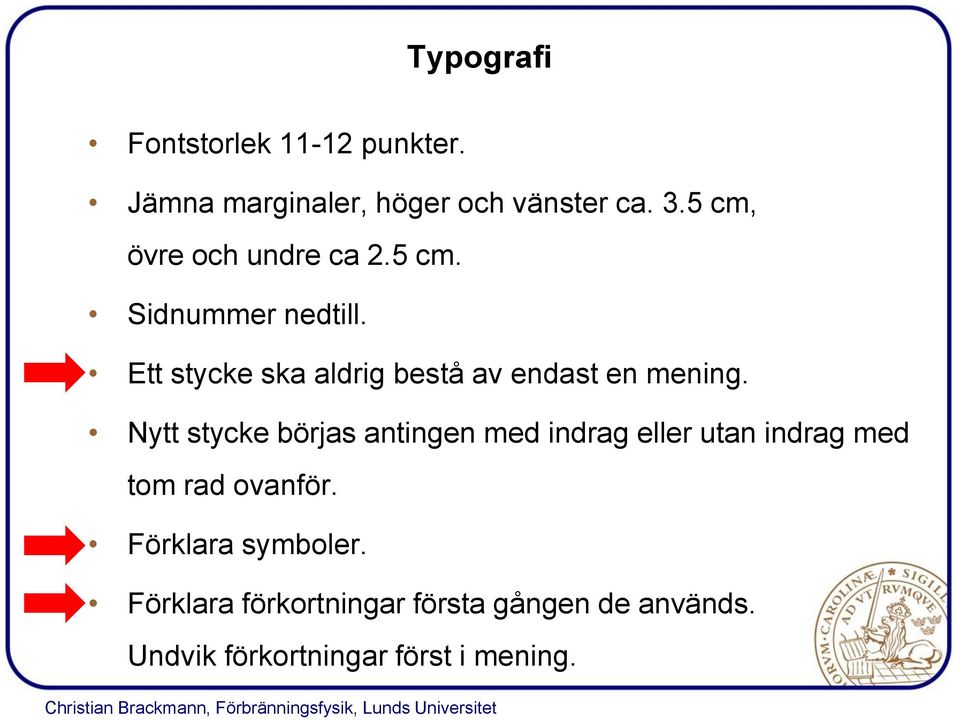 Ett stycke ska aldrig bestå av endast en mening.