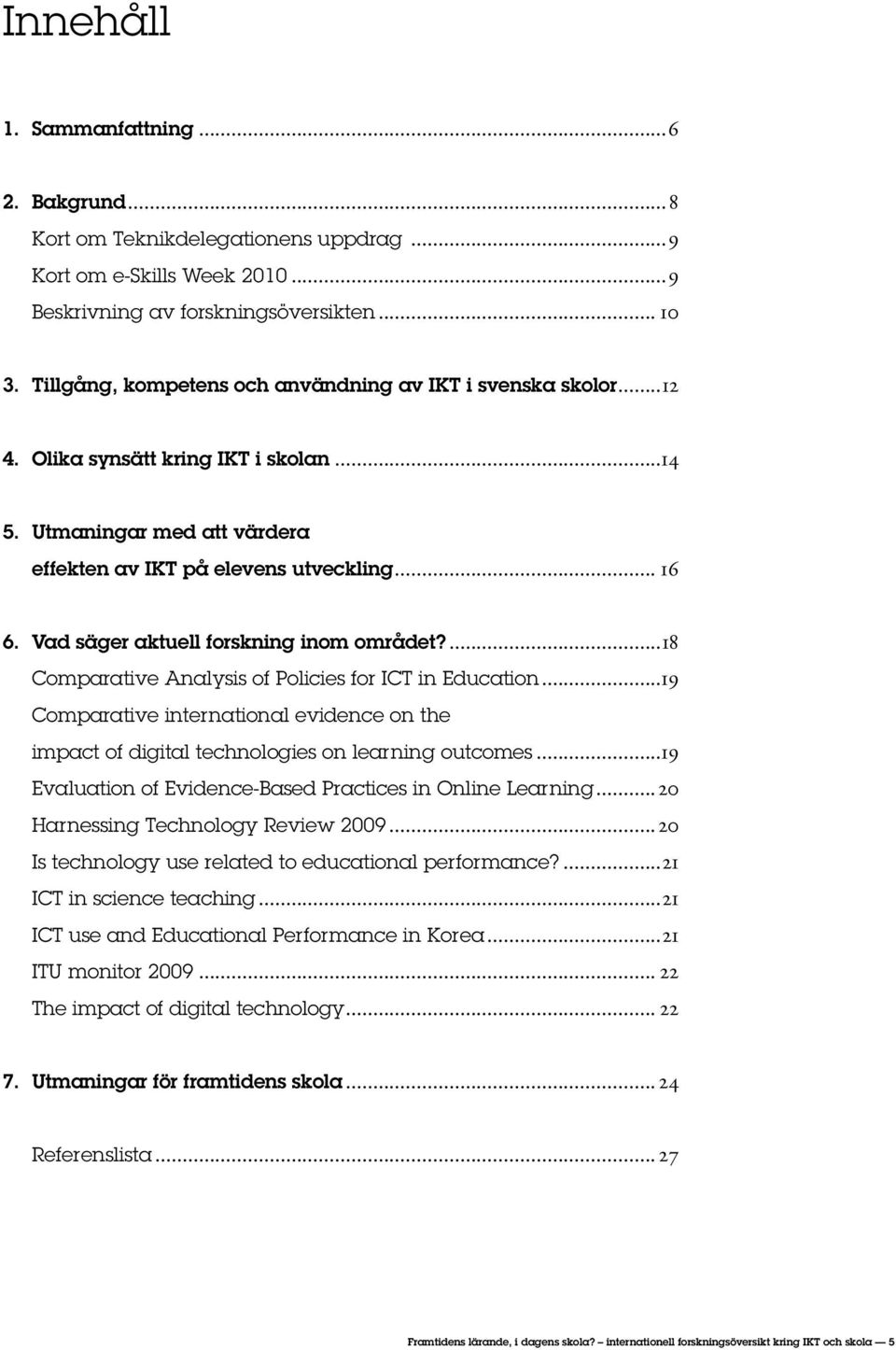 Vad säger aktuell forskning inom området?...18 Comparative Analysis of Policies for ICT in Education...19 Comparative international evidence on the impact of digital technologies on learning outcomes.