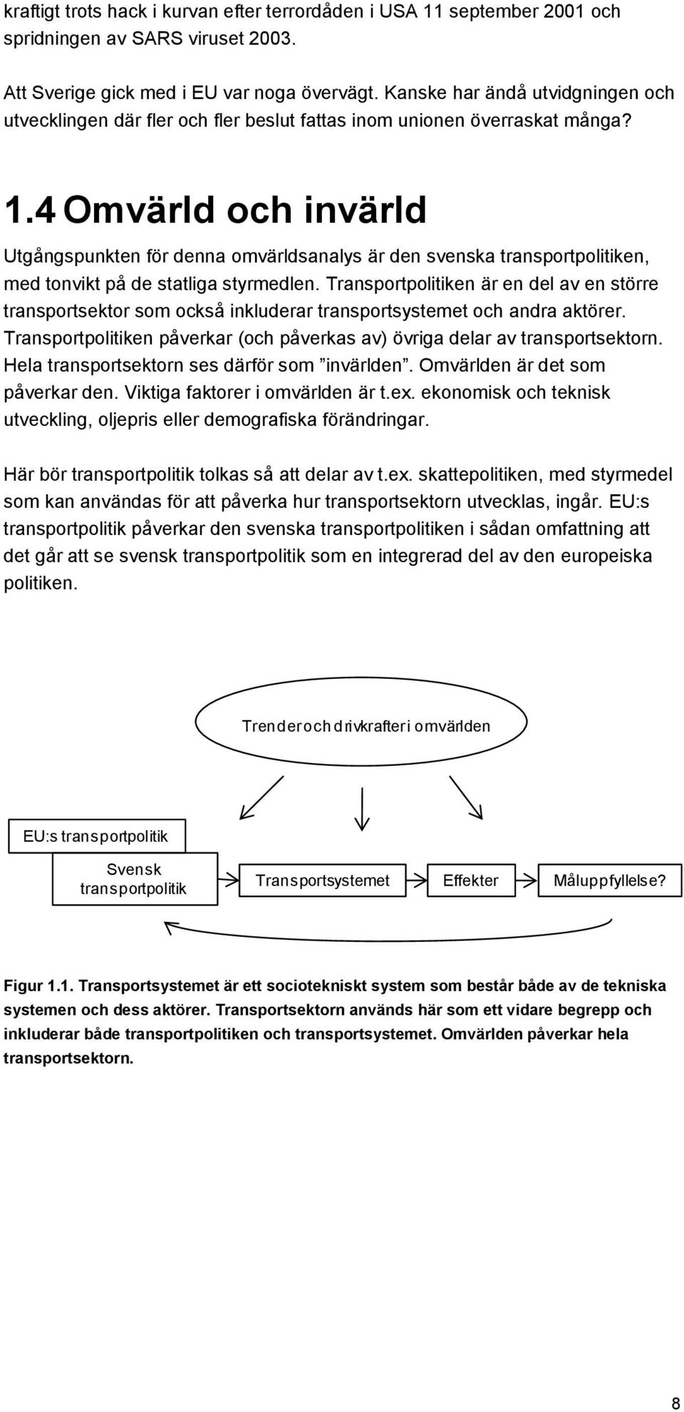 4 Omvärld och invärld Utgångspunkten för denna omvärldsanalys är den svenska transportpolitiken, med tonvikt på de statliga styrmedlen.