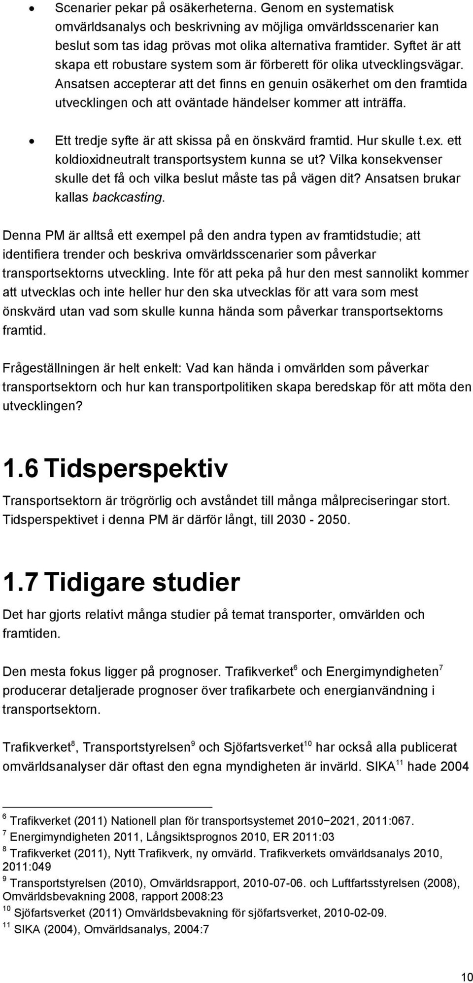 Ansatsen accepterar att det finns en genuin osäkerhet om den framtida utvecklingen och att oväntade händelser kommer att inträffa. Ett tredje syfte är att skissa på en önskvärd framtid. Hur skulle t.