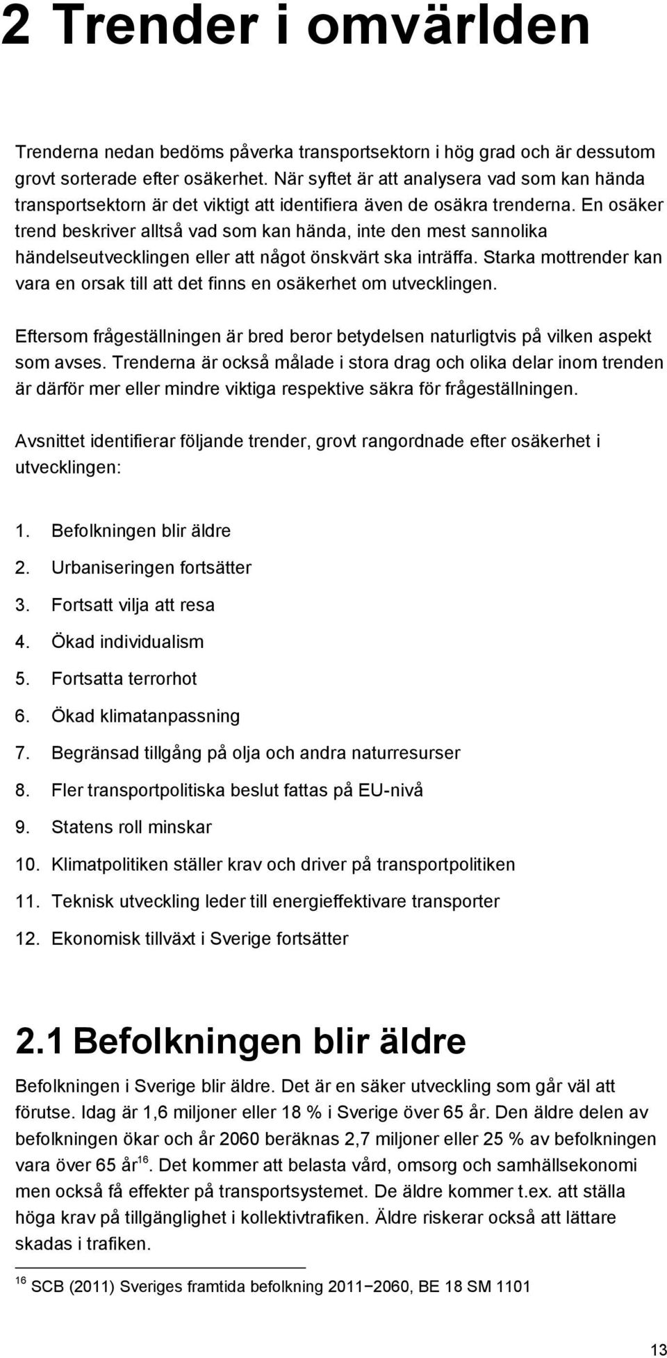 En osäker trend beskriver alltså vad som kan hända, inte den mest sannolika händelseutvecklingen eller att något önskvärt ska inträffa.