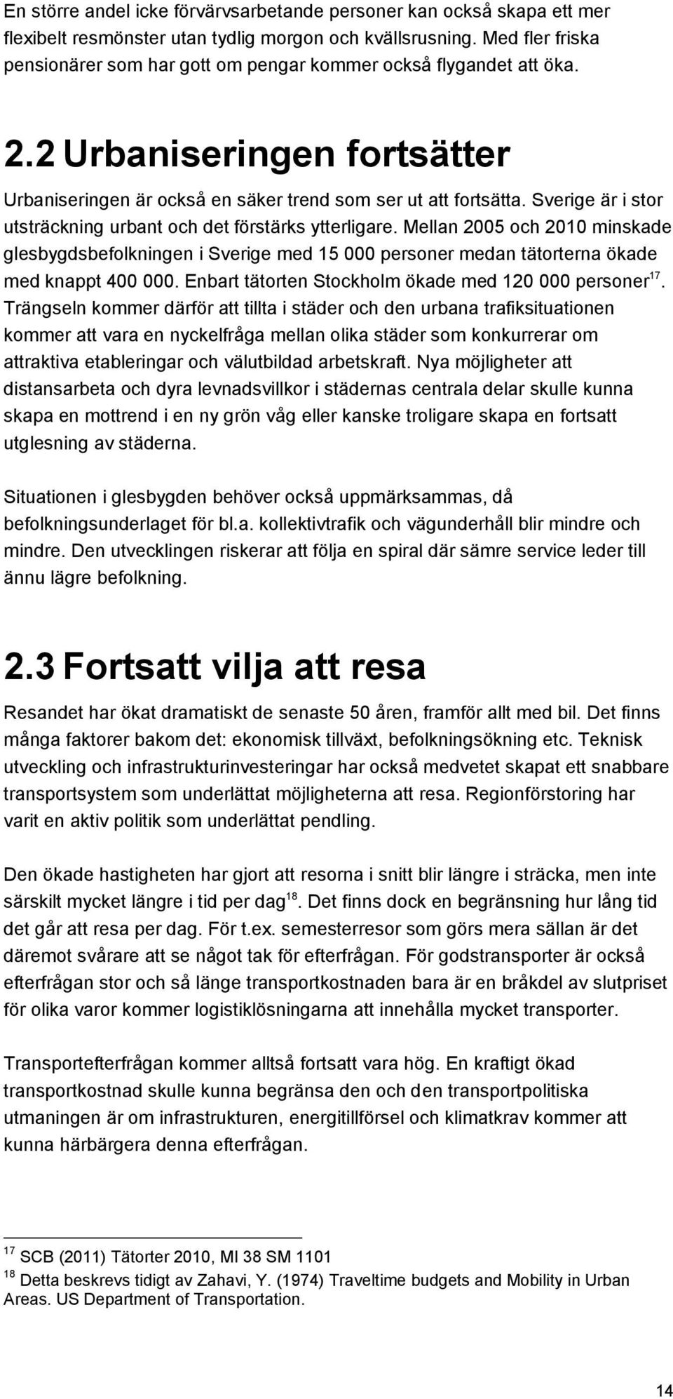 Sverige är i stor utsträckning urbant och det förstärks ytterligare. Mellan 2005 och 2010 minskade glesbygdsbefolkningen i Sverige med 15 000 personer medan tätorterna ökade med knappt 400 000.