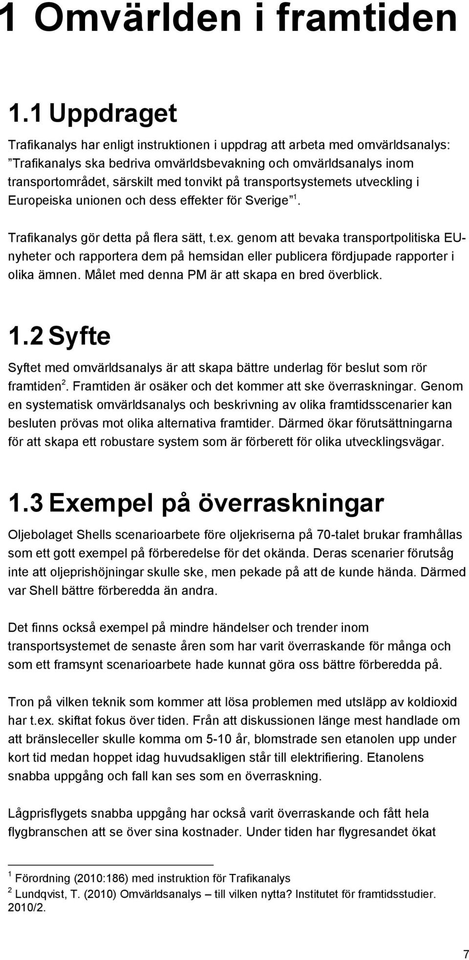 transportsystemets utveckling i Europeiska unionen och dess effekter för Sverige 1. Trafikanalys gör detta på flera sätt, t.ex.