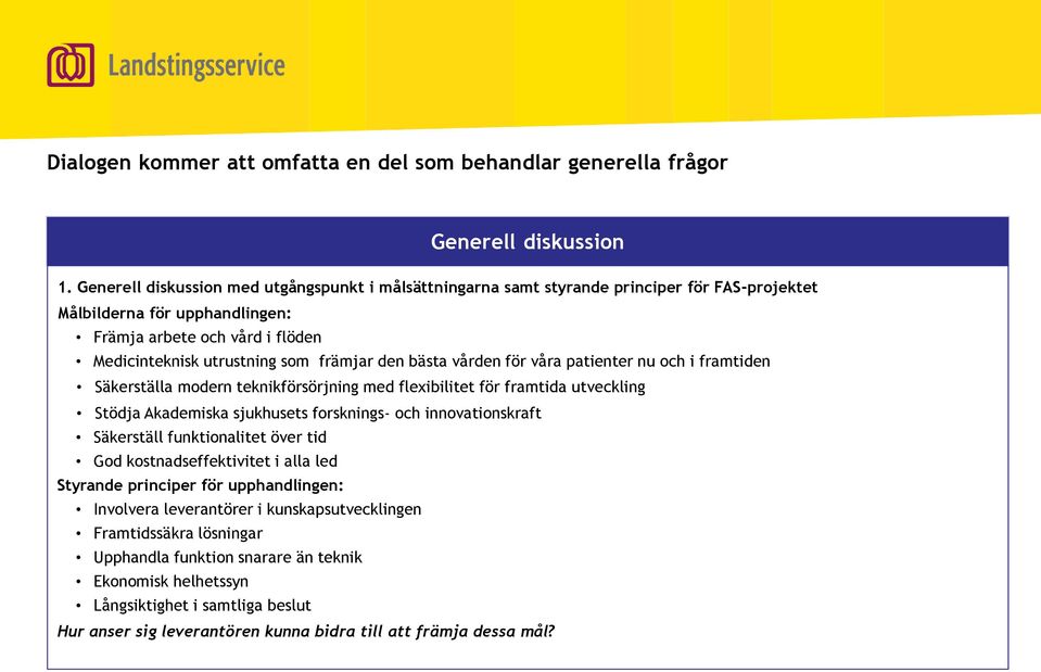 den bästa vården för våra patienter nu och i framtiden Säkerställa modern teknikförsörjning med flexibilitet för framtida utveckling Stödja Akademiska sjukhusets forsknings- och innovationskraft