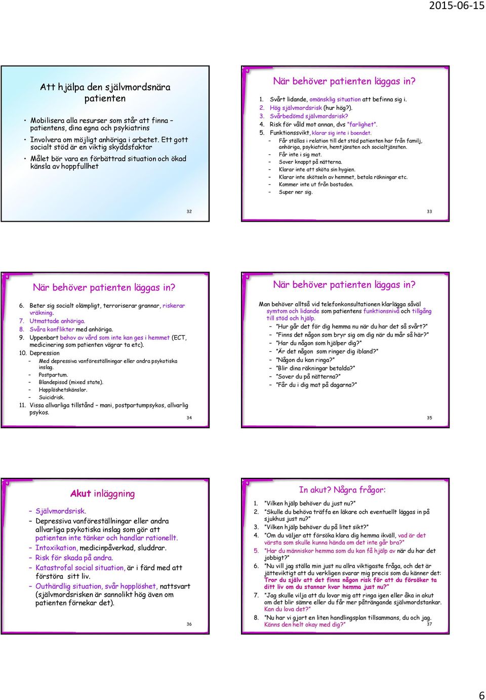 Hög självmordsrisk (hur hög?). 3. Svårbedömd självmordsrisk? 4. Risk för våld mot annan, dvs farlighet. 5. Funktionssvikt, klarar sig inte i boendet.