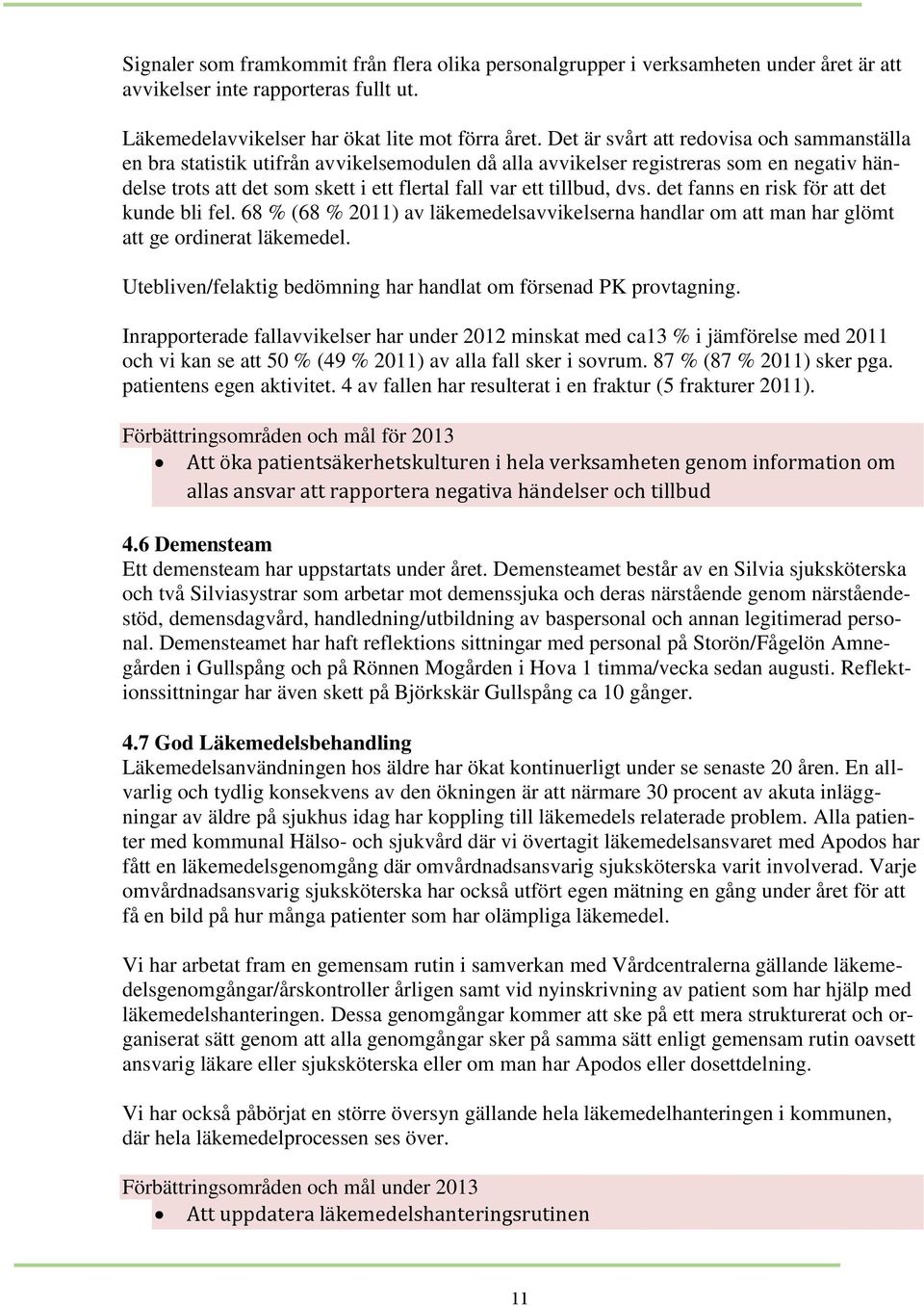 dvs. det fanns en risk för att det kunde bli fel. 68 % (68 % 2011) av läkemedelsavvikelserna handlar om att man har glömt att ge ordinerat läkemedel.