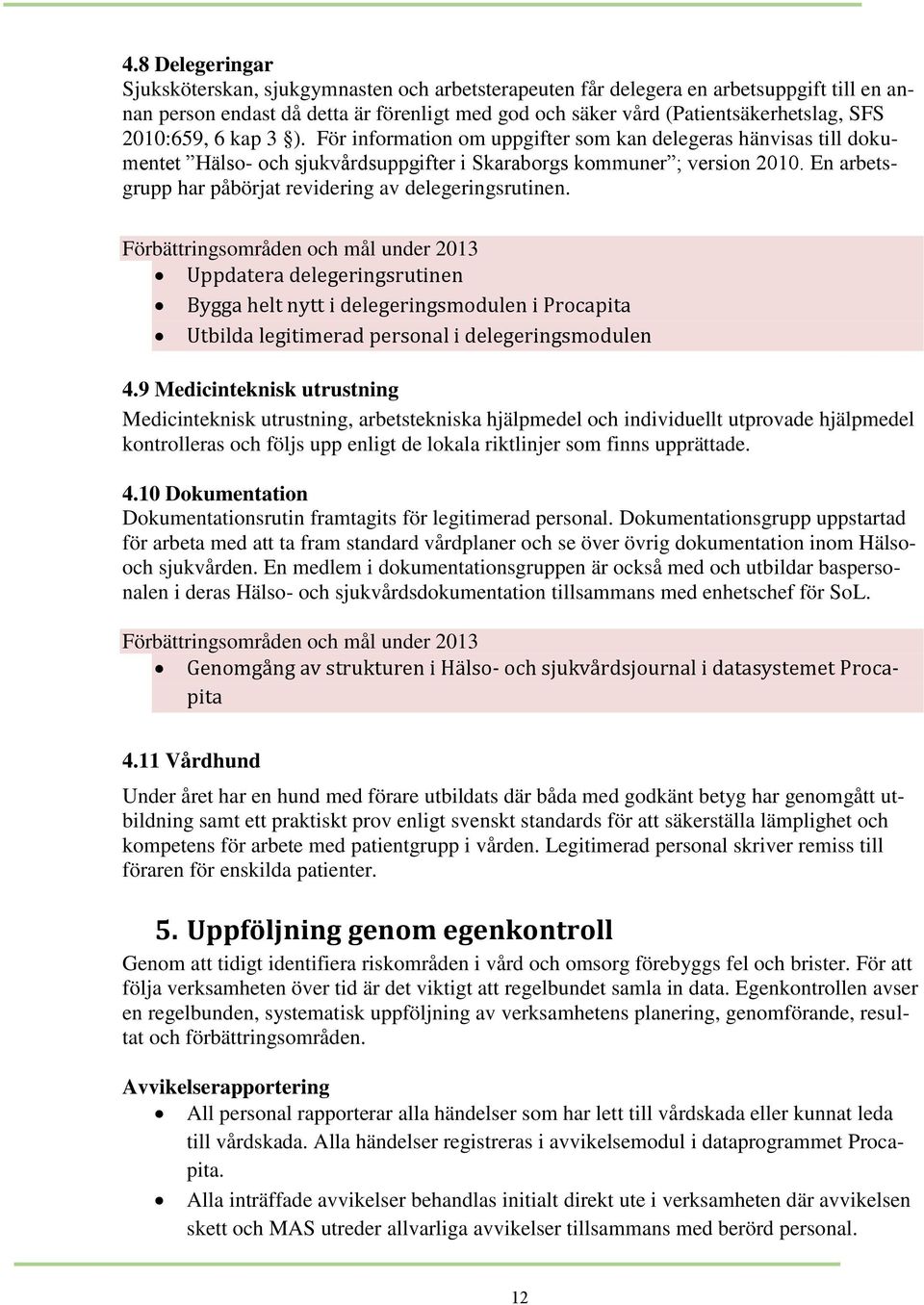 En arbetsgrupp har påbörjat revidering av delegeringsrutinen.