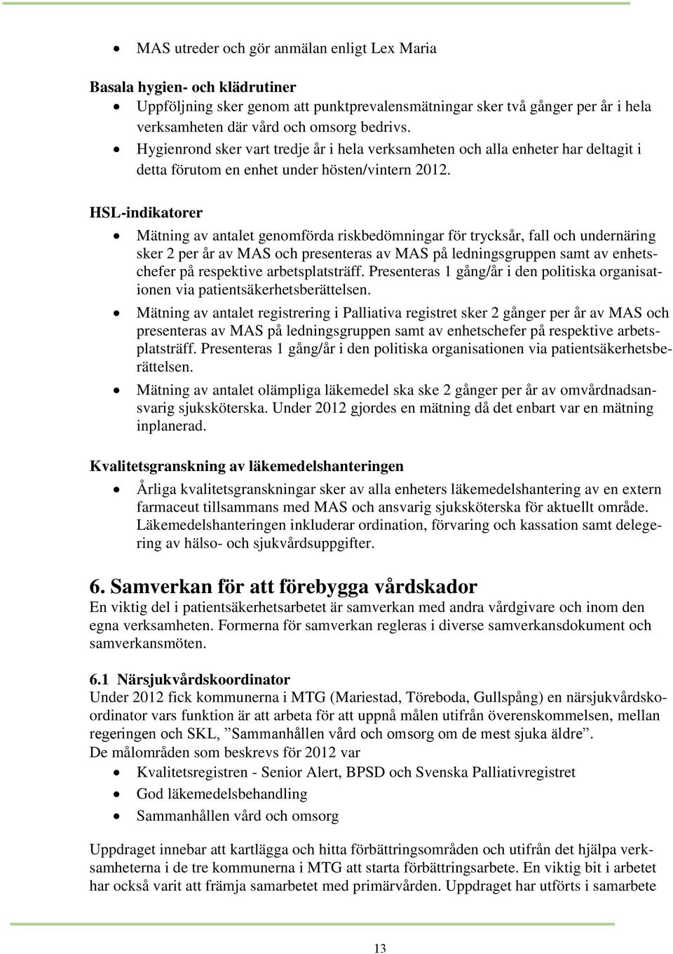 HSL-indikatorer Mätning av antalet genomförda riskbedömningar för trycksår, fall och undernäring sker 2 per år av MAS och presenteras av MAS på ledningsgruppen samt av enhetschefer på respektive