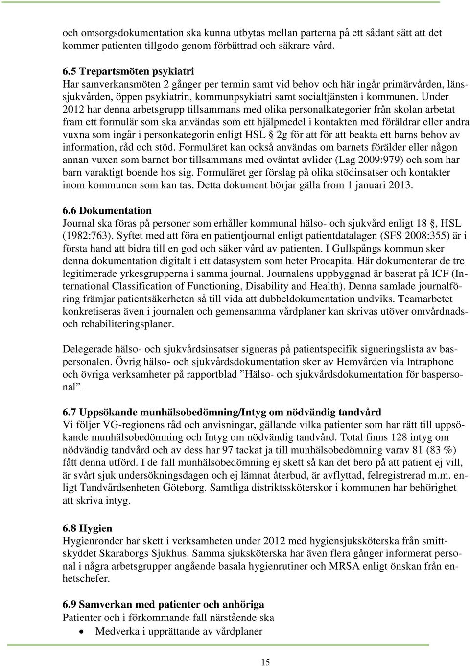 Under 2012 har denna arbetsgrupp tillsammans med olika personalkategorier från skolan arbetat fram ett formulär som ska användas som ett hjälpmedel i kontakten med föräldrar eller andra vuxna som