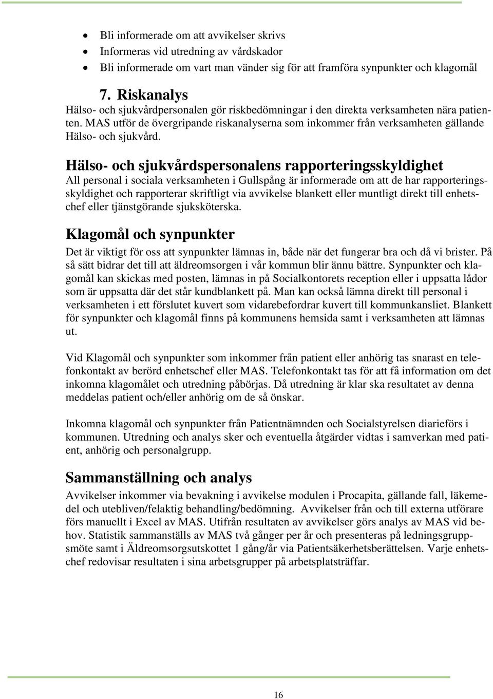 MAS utför de övergripande riskanalyserna som inkommer från verksamheten gällande Hälso- och sjukvård.