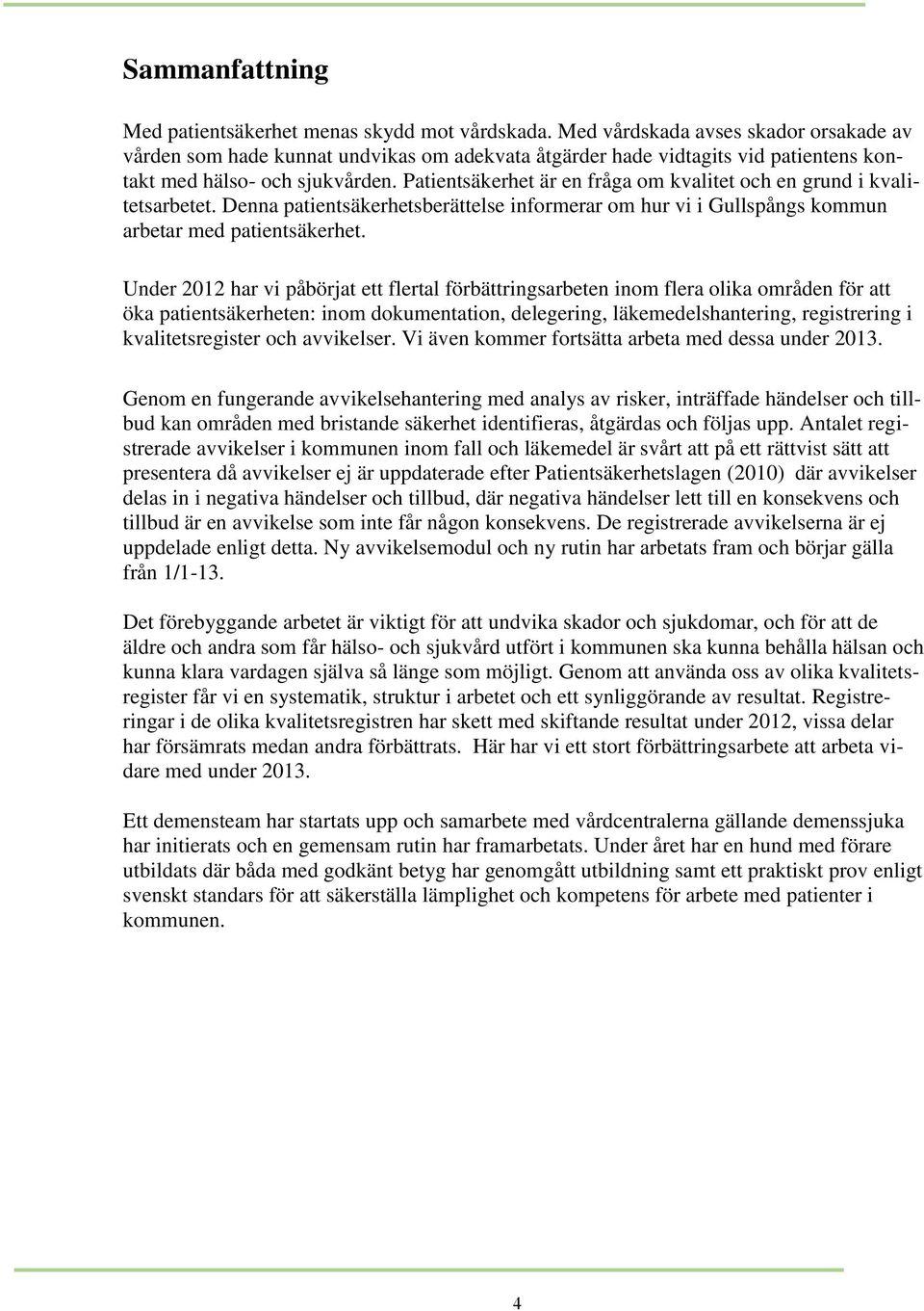 Patientsäkerhet är en fråga om kvalitet och en grund i kvalitetsarbetet. Denna patientsäkerhetsberättelse informerar om hur vi i Gullspångs kommun arbetar med patientsäkerhet.