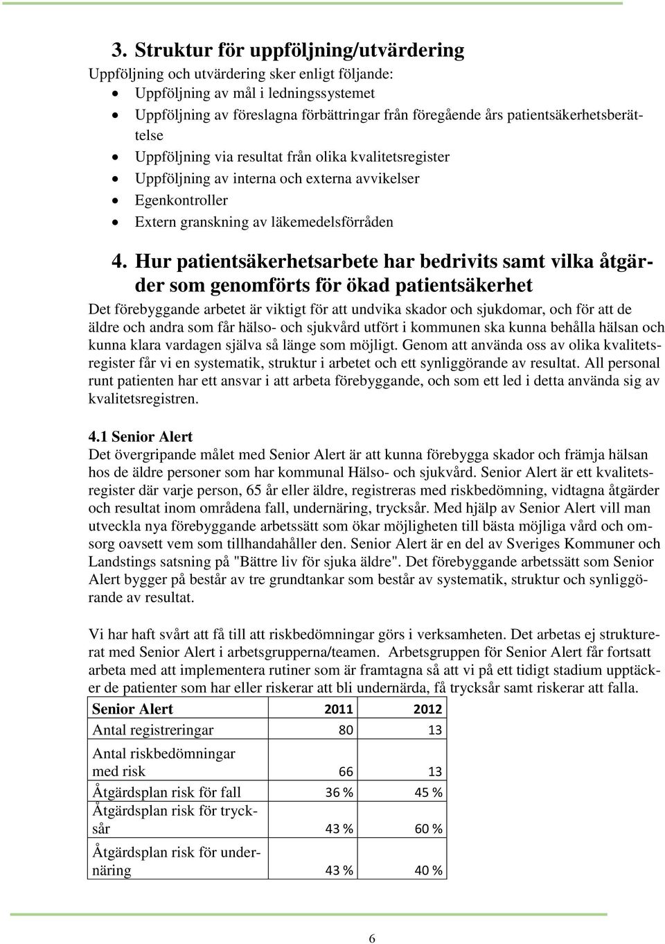 Hur patientsäkerhetsarbete har bedrivits samt vilka åtgärder som genomförts för ökad patientsäkerhet Det förebyggande arbetet är viktigt för att undvika skador och sjukdomar, och för att de äldre och