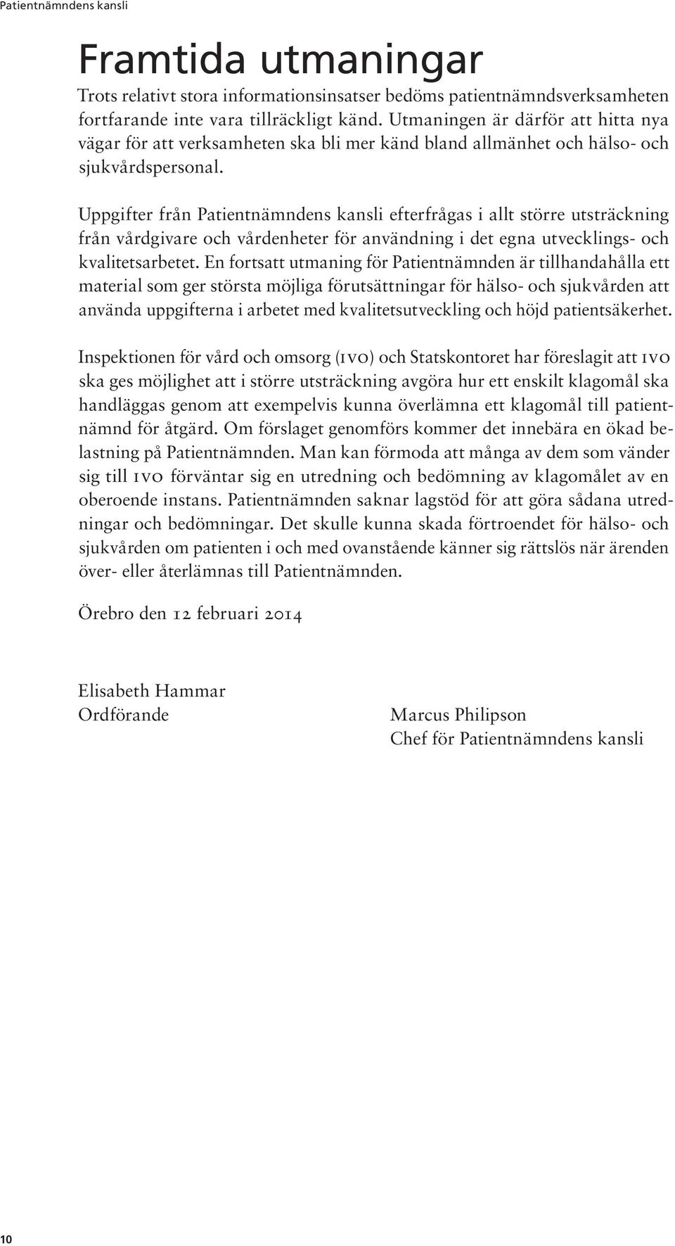 Uppgifter från Patientnämndens kansli efterfrågas i allt större utsträckning från vårdgivare och vårdenheter för användning i det egna utvecklings- och kvalitetsarbetet.