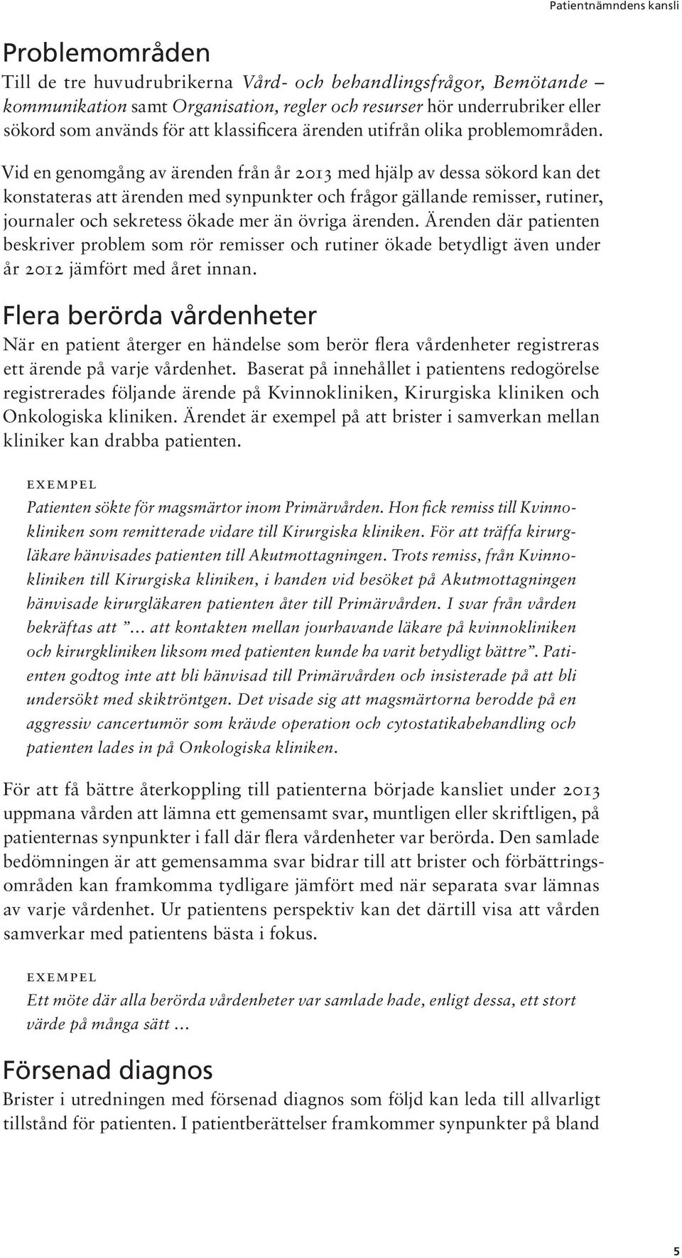 Vid en genomgång av ärenden från år 2013 med hjälp av dessa sökord kan det konstateras att ärenden med synpunkter och frågor gällande remisser, rutiner, journaler och sekretess ökade mer än övriga