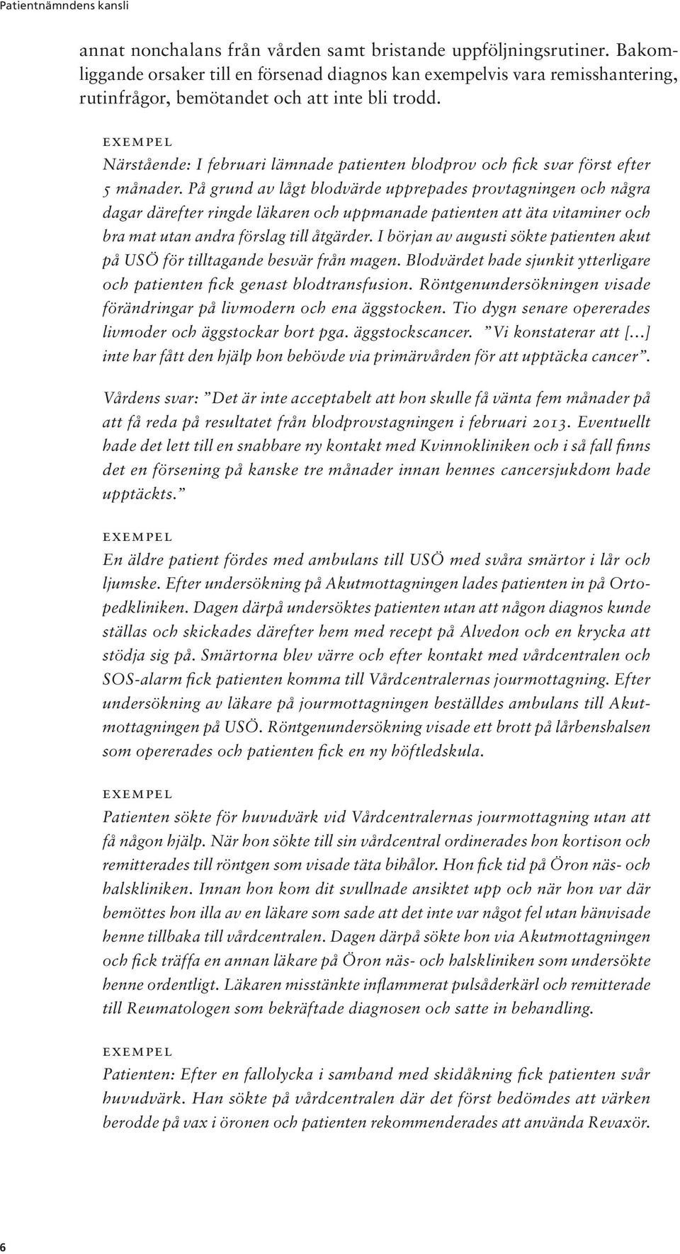 På grund av lågt blodvärde upprepades provtagningen och några dagar därefter ringde läkaren och uppmanade patienten att äta vitaminer och bra mat utan andra förslag till åtgärder.