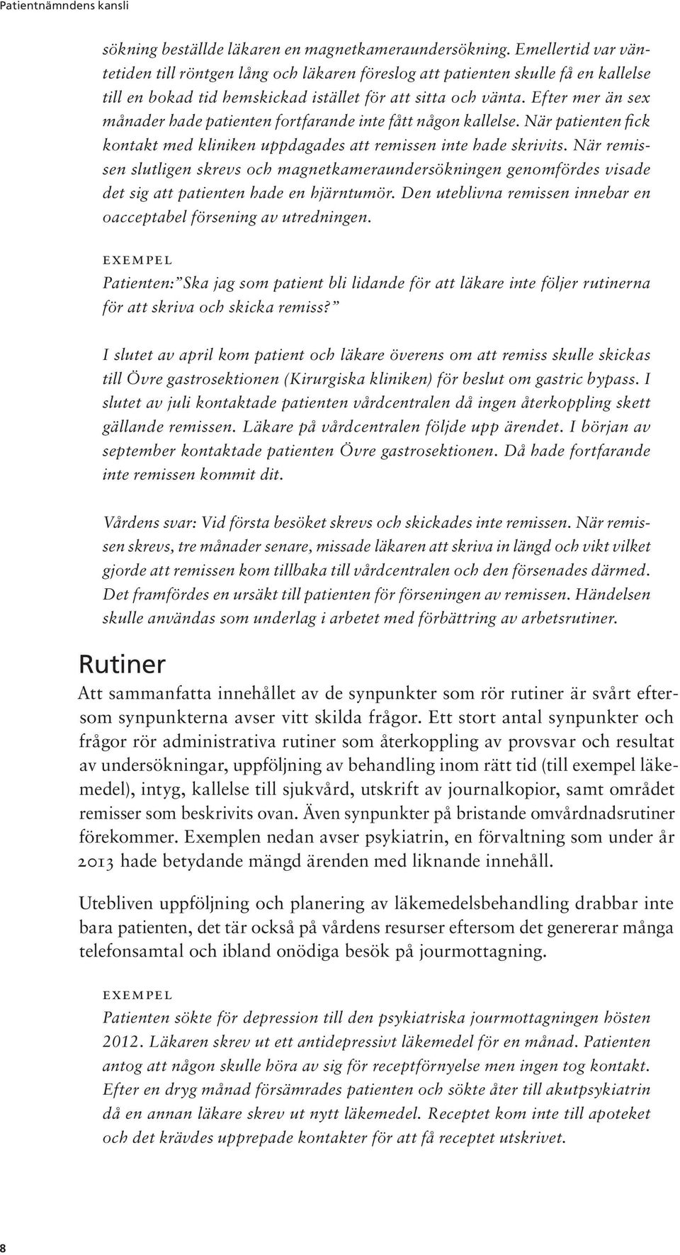 Efter mer än sex månader hade patienten fortfarande inte fått någon kallelse. När patienten fick kontakt med kliniken uppdagades att remissen inte hade skrivits.