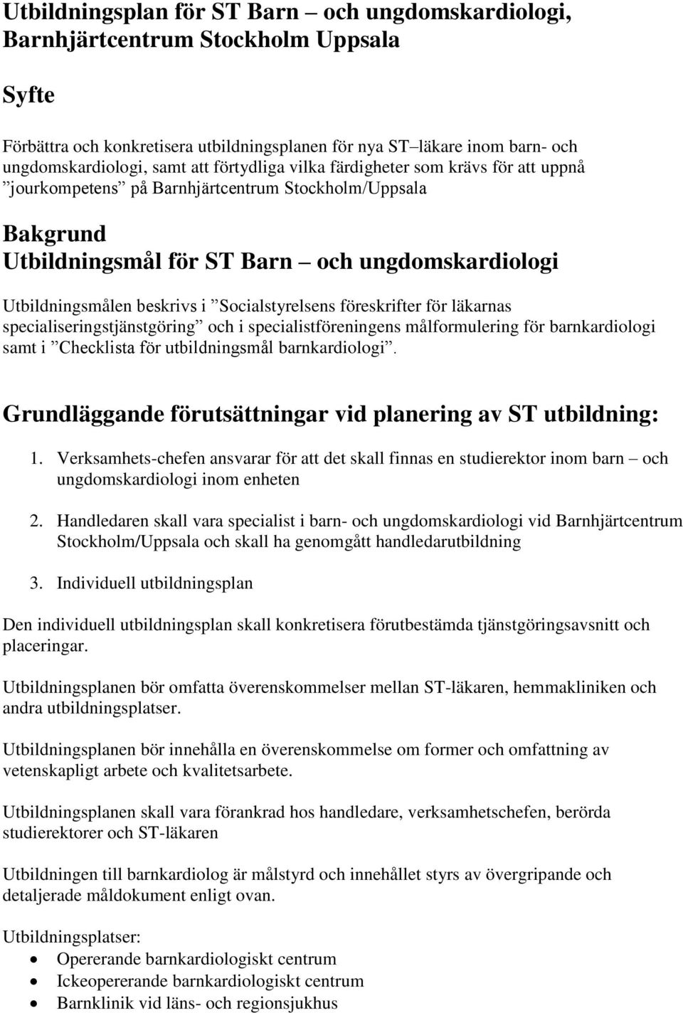 Socialstyrelsens föreskrifter för läkarnas specialiseringstjänstgöring och i specialistföreningens målformulering för barnkardiologi samt i Checklista för utbildningsmål barnkardiologi.