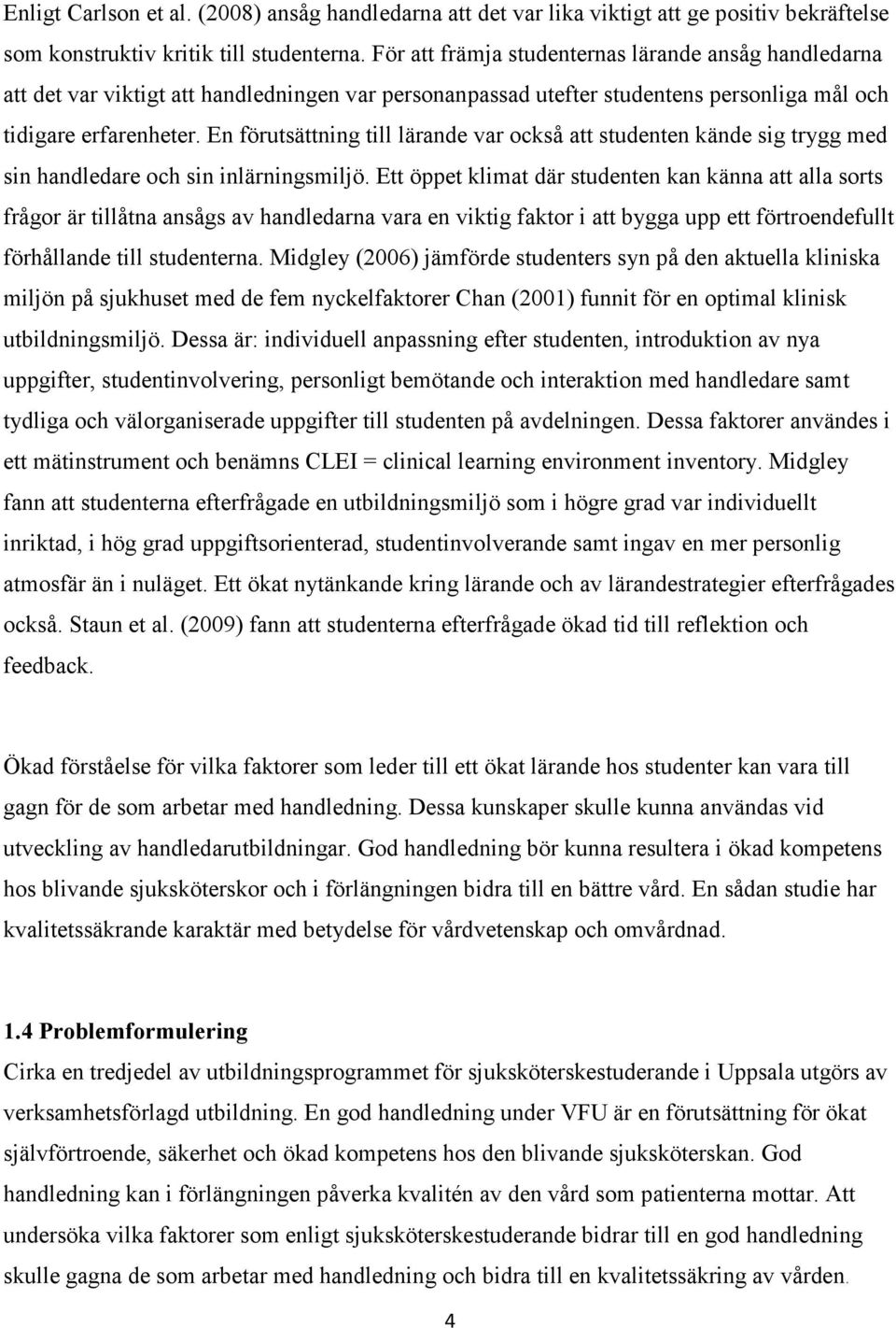 En förutsättning till lärande var också att studenten kände sig trygg med sin handledare och sin inlärningsmiljö.