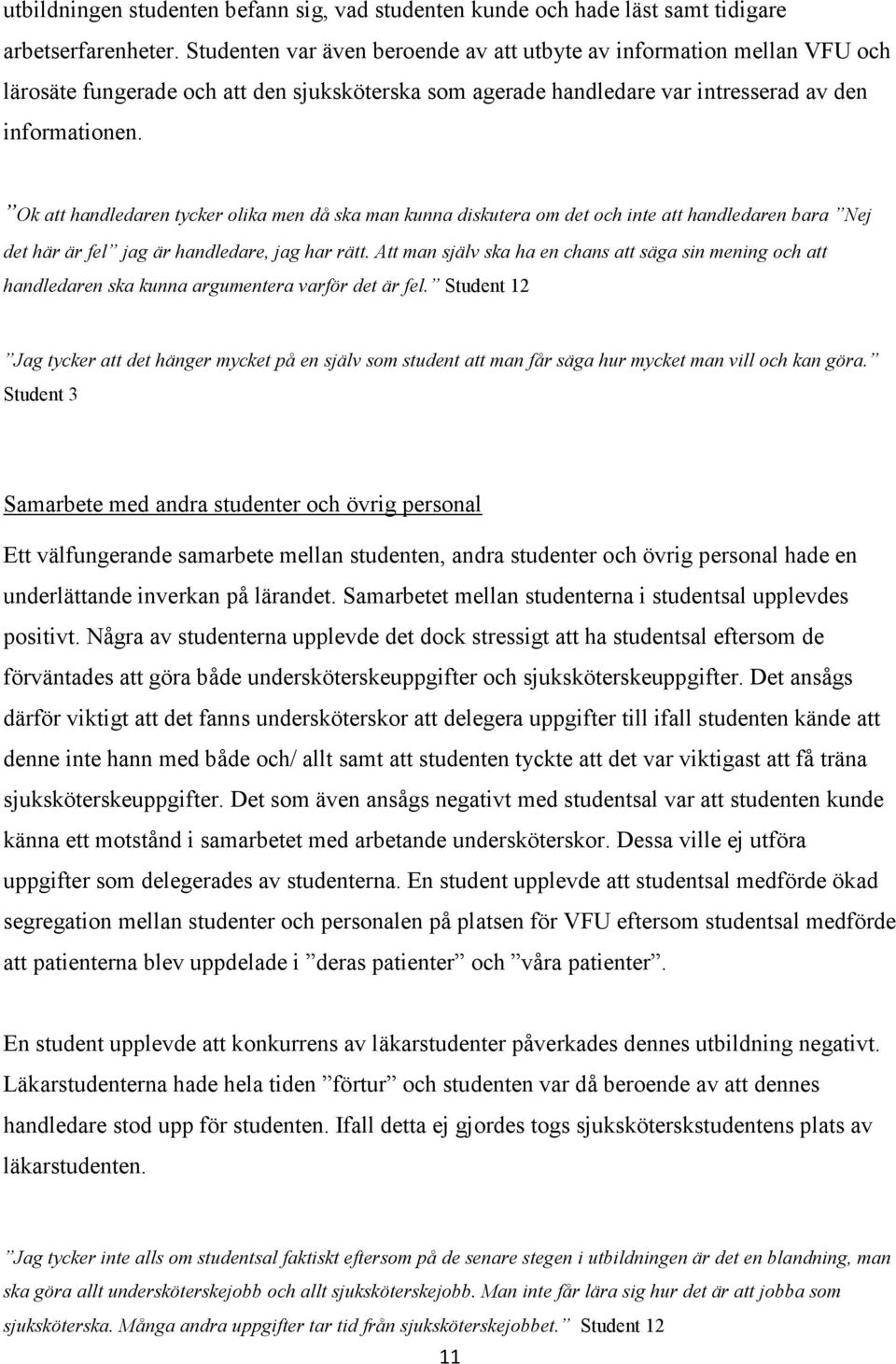 Ok att handledaren tycker olika men då ska man kunna diskutera om det och inte att handledaren bara Nej det här är fel jag är handledare, jag har rätt.