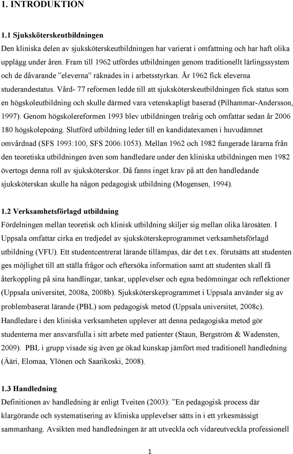 Vård- 77 reformen ledde till att sjuksköterskeutbildningen fick status som en högskoleutbildning och skulle därmed vara vetenskapligt baserad (Pilhammar-Andersson, 1997).