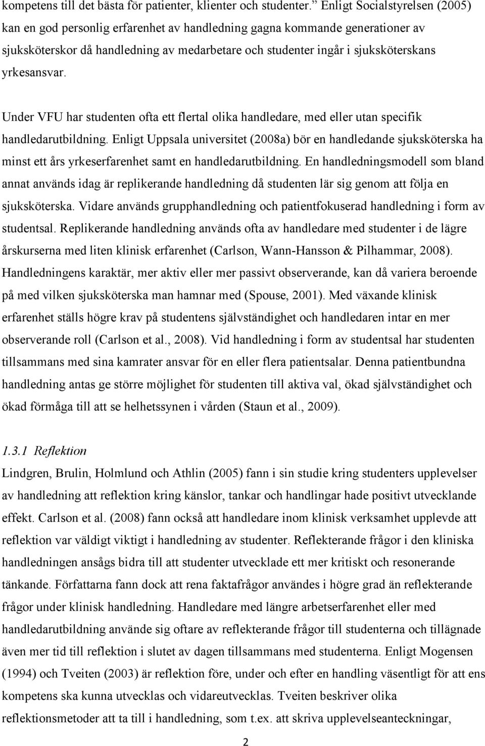 yrkesansvar. Under VFU har studenten ofta ett flertal olika handledare, med eller utan specifik handledarutbildning.