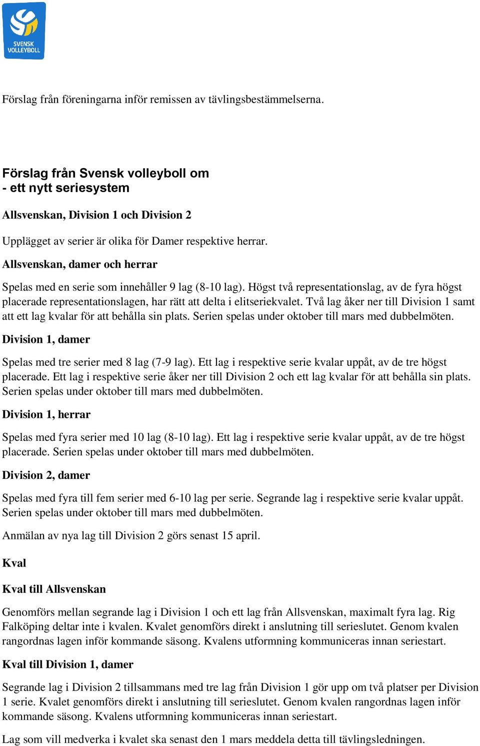 Allsvenskan, damer och herrar Spelas med en serie som innehåller 9 lag (8-10 lag). Högst två representationslag, av de fyra högst placerade representationslagen, har rätt att delta i elitseriekvalet.