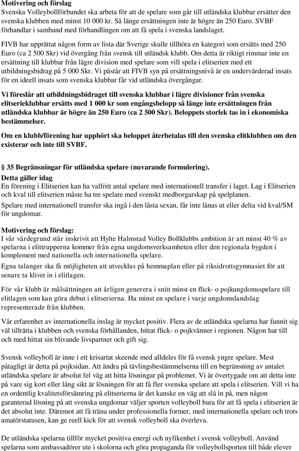 FIVB har upprättat någon form av lista där Sverige skulle tillhöra en kategori som ersätts med 250 Euro (ca 2 500 Skr) vid övergång från svensk till utländsk klubb.