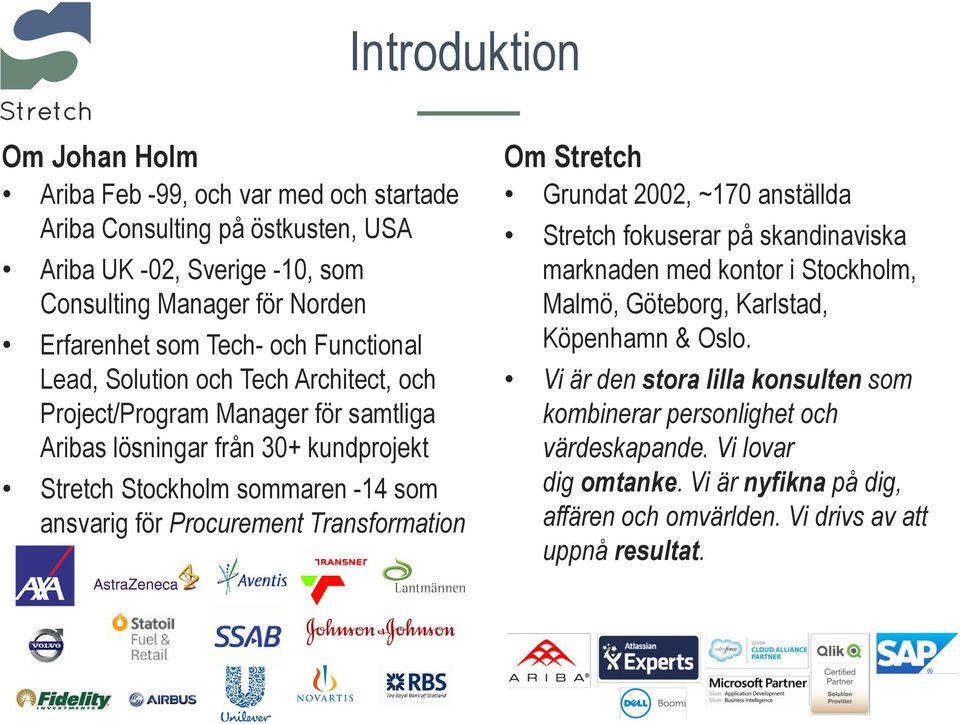 för Procurement Transformation Om Stretch Grundat 2002, ~170 anställda Stretch fokuserar på skandinaviska marknaden med kontor i Stockholm, Malmö, Göteborg, Karlstad, Köpenhamn &