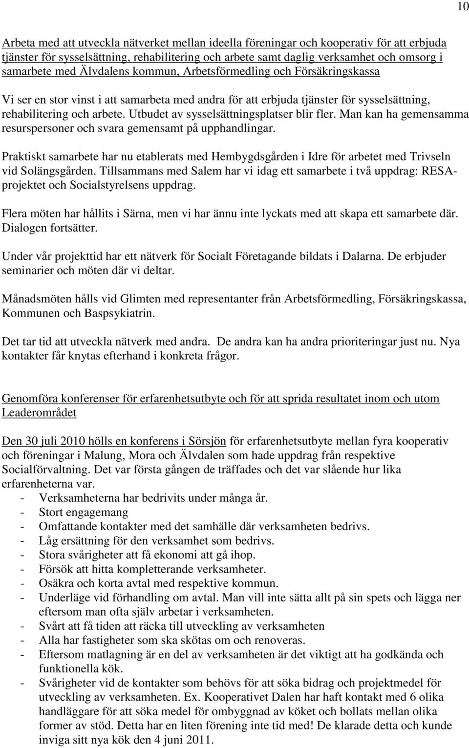 Utbudet av sysselsättningsplatser blir fler. Man kan ha gemensamma resurspersoner och svara gemensamt på upphandlingar.