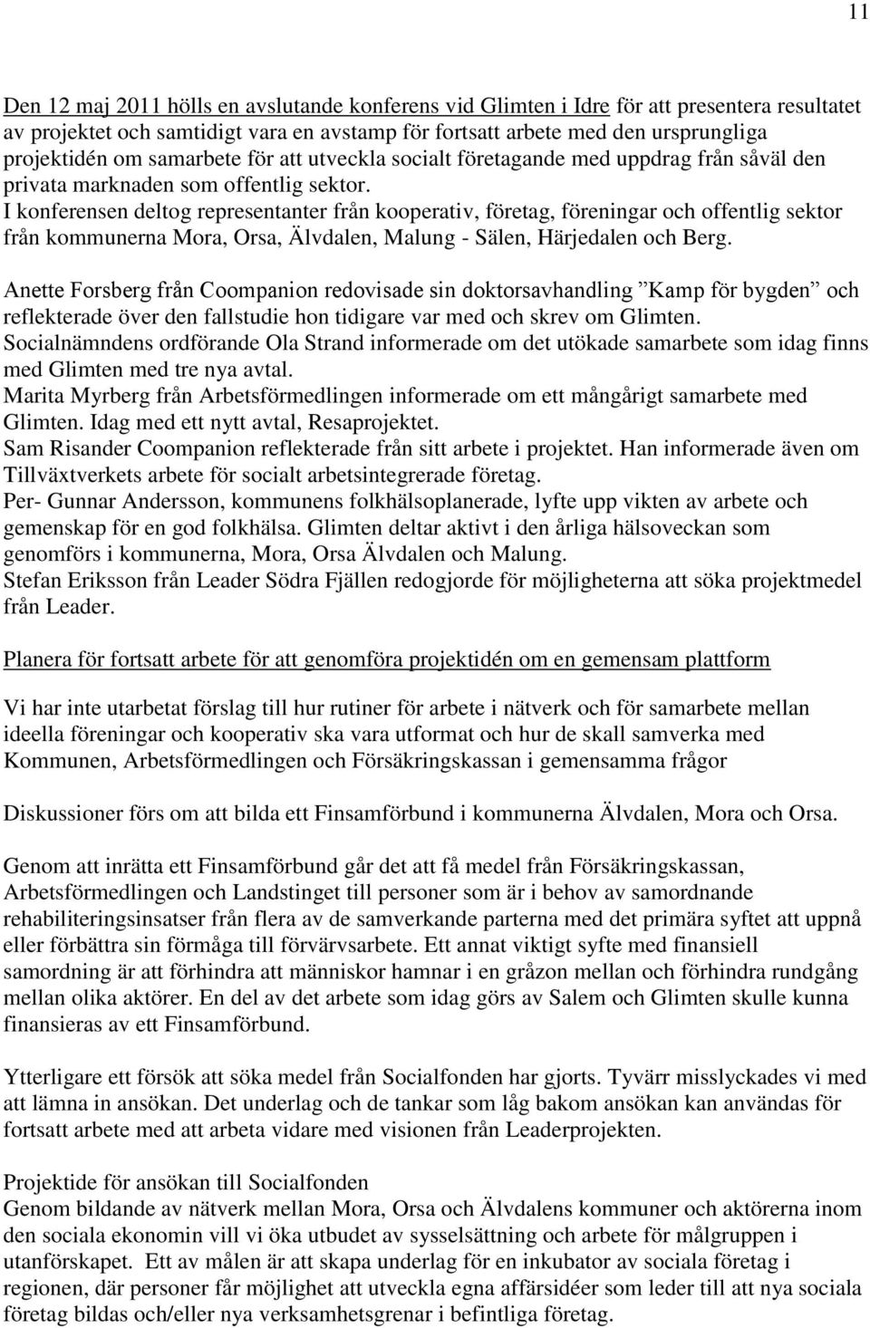 I konferensen deltog representanter från kooperativ, företag, föreningar och offentlig sektor från kommunerna Mora, Orsa, Älvdalen, Malung - Sälen, Härjedalen och Berg.